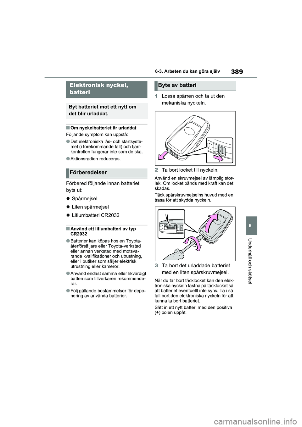 TOYOTA RAV4 2021 Bruksanvisningar (in Swedish) 389
6
6-3. Arbeten du kan göra själv
Underhåll och skötsel
OM42D32SE
■Om nyckelbatteriet är urladdat
Följande symptom kan uppstå:
●Det elektroniska lås- och startsyste-
met (i förekomman TOYOTA RAV4 2021 Bruksanvisningar (in Swedish) 389
6
6-3. Arbeten du kan göra själv
Underhåll och skötsel
OM42D32SE
■Om nyckelbatteriet är urladdat
Följande symptom kan uppstå:
●Det elektroniska lås- och startsyste-
met (i förekomman