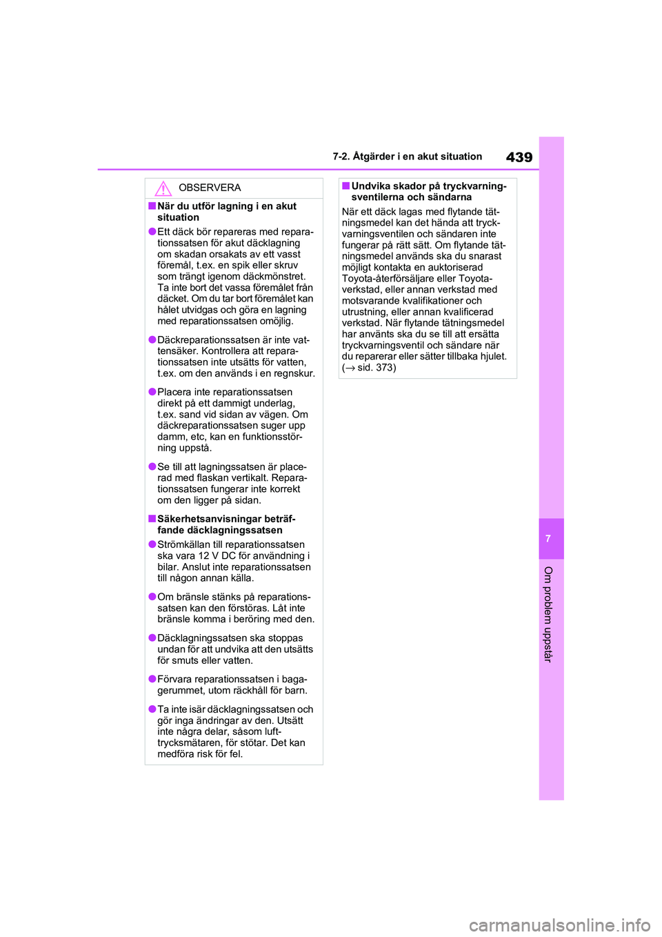 TOYOTA RAV4 2021 Bruksanvisningar (in Swedish) 439
7
7-2. Åtgärder i en akut situation
Om problem uppstår
OM42D32SE
OBSERVERA
■När du utför lagning i en akut
situation
●Ett däck bör repareras med repara-
tionssatsen för akut däcklagn TOYOTA RAV4 2021 Bruksanvisningar (in Swedish) 439
7
7-2. Åtgärder i en akut situation
Om problem uppstår
OM42D32SE
OBSERVERA
■När du utför lagning i en akut
situation
●Ett däck bör repareras med repara-
tionssatsen för akut däcklagn