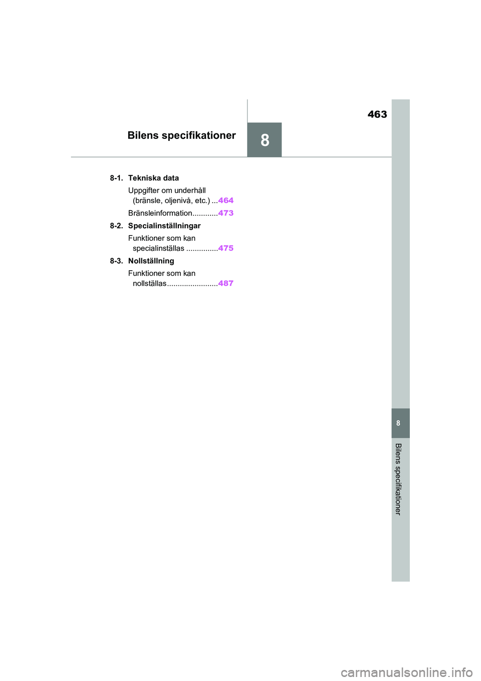 TOYOTA RAV4 2021  Bruksanvisningar (in Swedish) 8
463
8
Bilens specifikationer
OM42D32SE
Bilens specifikationer
8-1. Tekniska dataUppgifter om underhåll (bränsle, oljenivå, etc.) ... 464
Bränsleinformation............ 473
8-2. Specialinställni