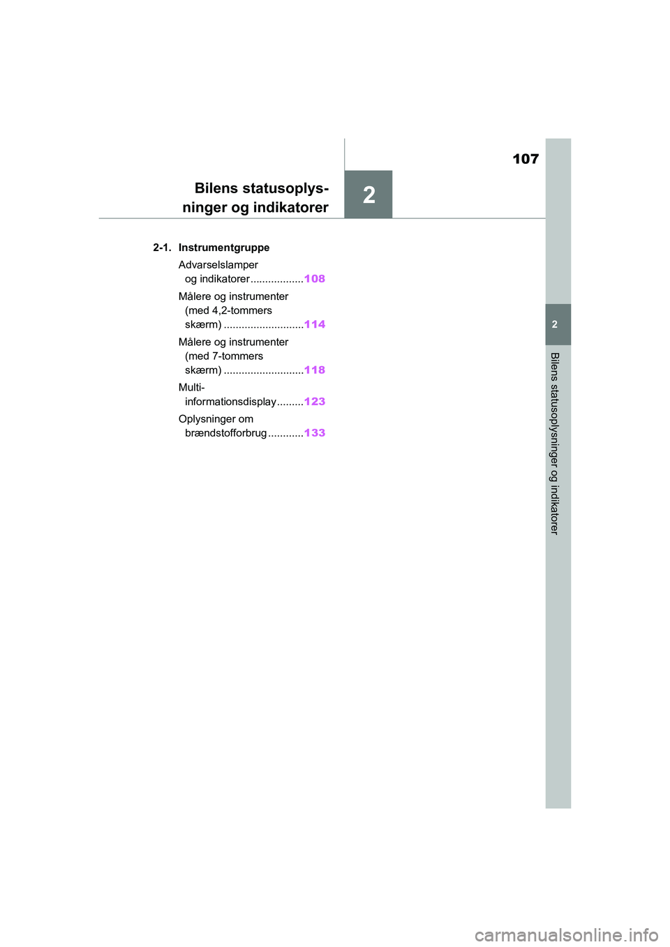 TOYOTA RAV4 2020  Brugsanvisning (in Danish) 2
107
2
Bilens statusoplysninger og indikatorer
Bilens statusoplys-
ninger og indikatorer
2-1. Instrumentgruppe
Advarselslamper og indikatorer .................. 108
Målere og instrumenter  (med 4,2-