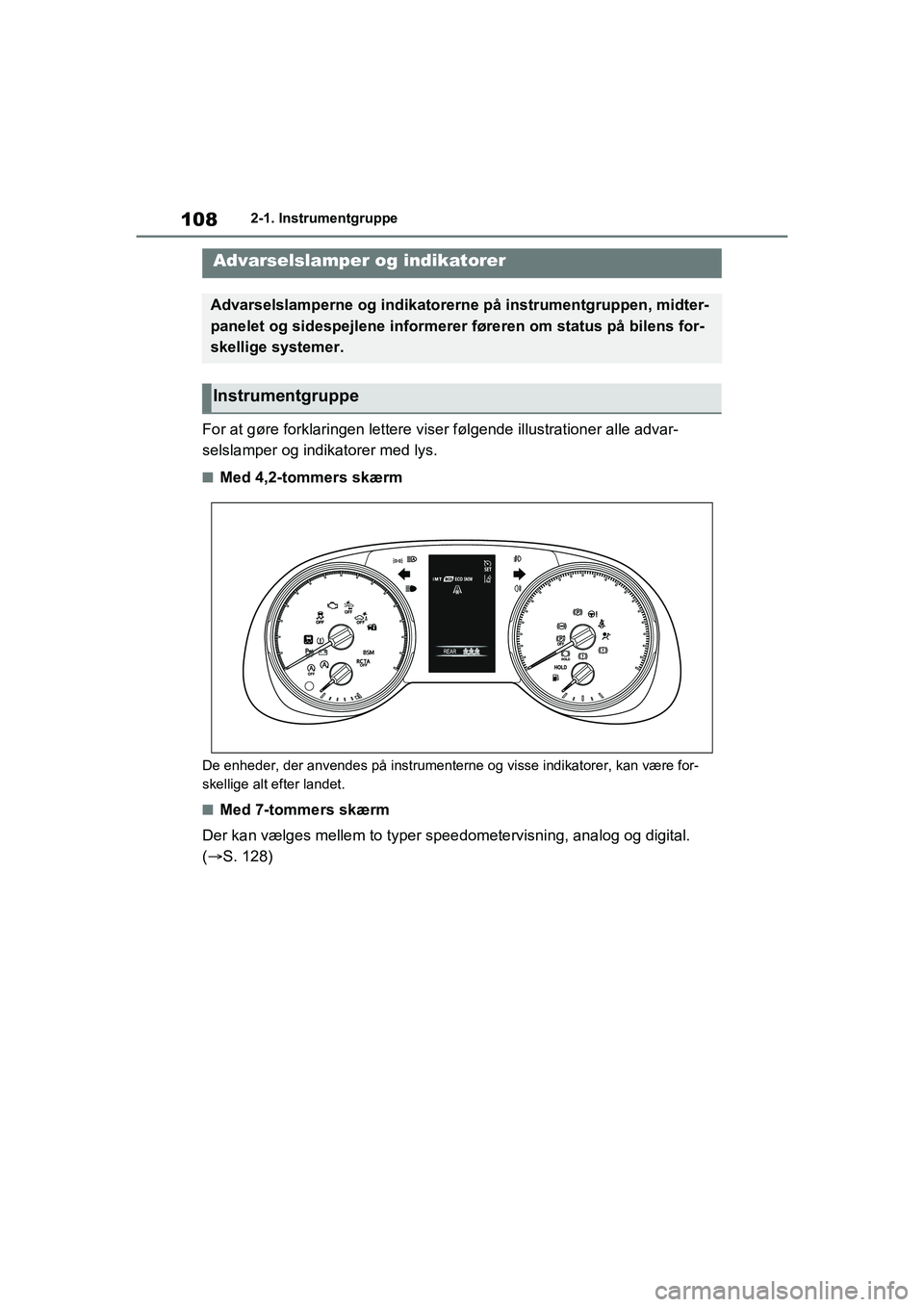 TOYOTA RAV4 2020  Brugsanvisning (in Danish) 1082-1. Instrumentgruppe
2-1.Instrumentgruppe
For at gøre forklaringen lettere viser følgende illustrationer alle advar-
selslamper og indikatorer med lys.
nMed 4,2-tommers skærm
De enheder, der an
