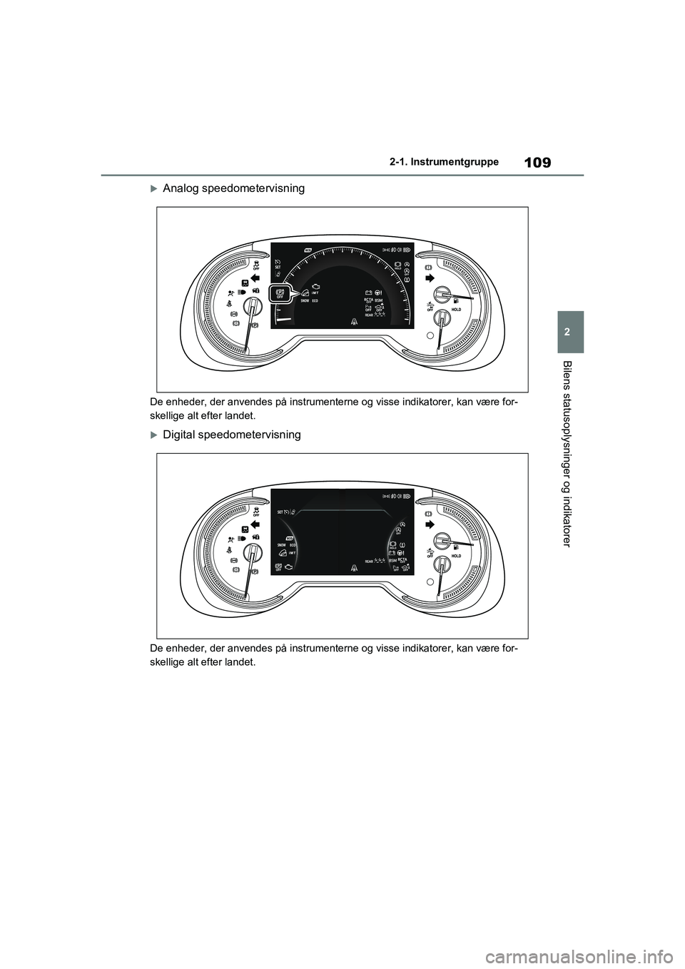 TOYOTA RAV4 2020  Brugsanvisning (in Danish) 109
2
2-1. Instrumentgruppe
Bilens statusoplysninger og indikatorer
Analog speedometervisning
De enheder, der anvendes på instrumenterne og visse indikatorer, kan være for-
skellige alt efter lan