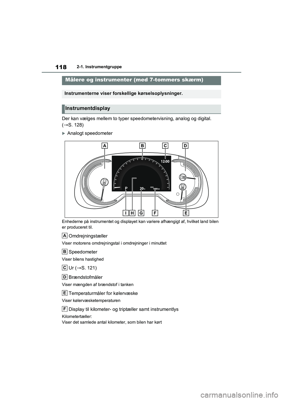 TOYOTA RAV4 2020  Brugsanvisning (in Danish) 1182-1. Instrumentgruppe
Der kan vælges mellem to typer speedometervisning, analog og digital. 
(  S. 128)
Analogt speedometer
Enhederne på instrumentet og displayet kan  variere afhængigt af