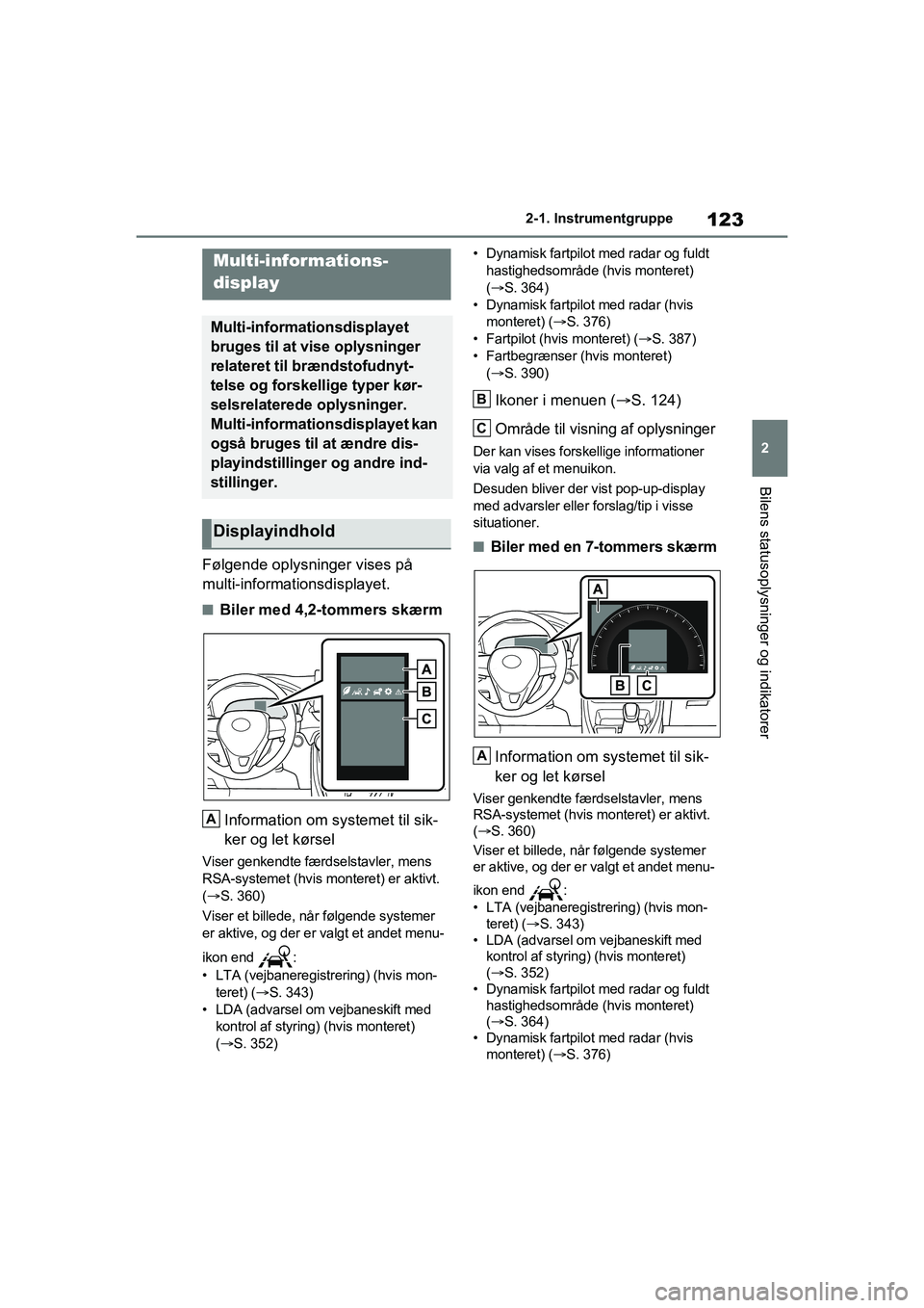 TOYOTA RAV4 2020  Brugsanvisning (in Danish) 123
2
2-1. Instrumentgruppe
Bilens statusoplysninger og indikatorer
Følgende oplysninger vises på 
multi-informationsdisplayet.
nBiler med 4,2-tommers skærm
Information om systemet til sik-
ker og 