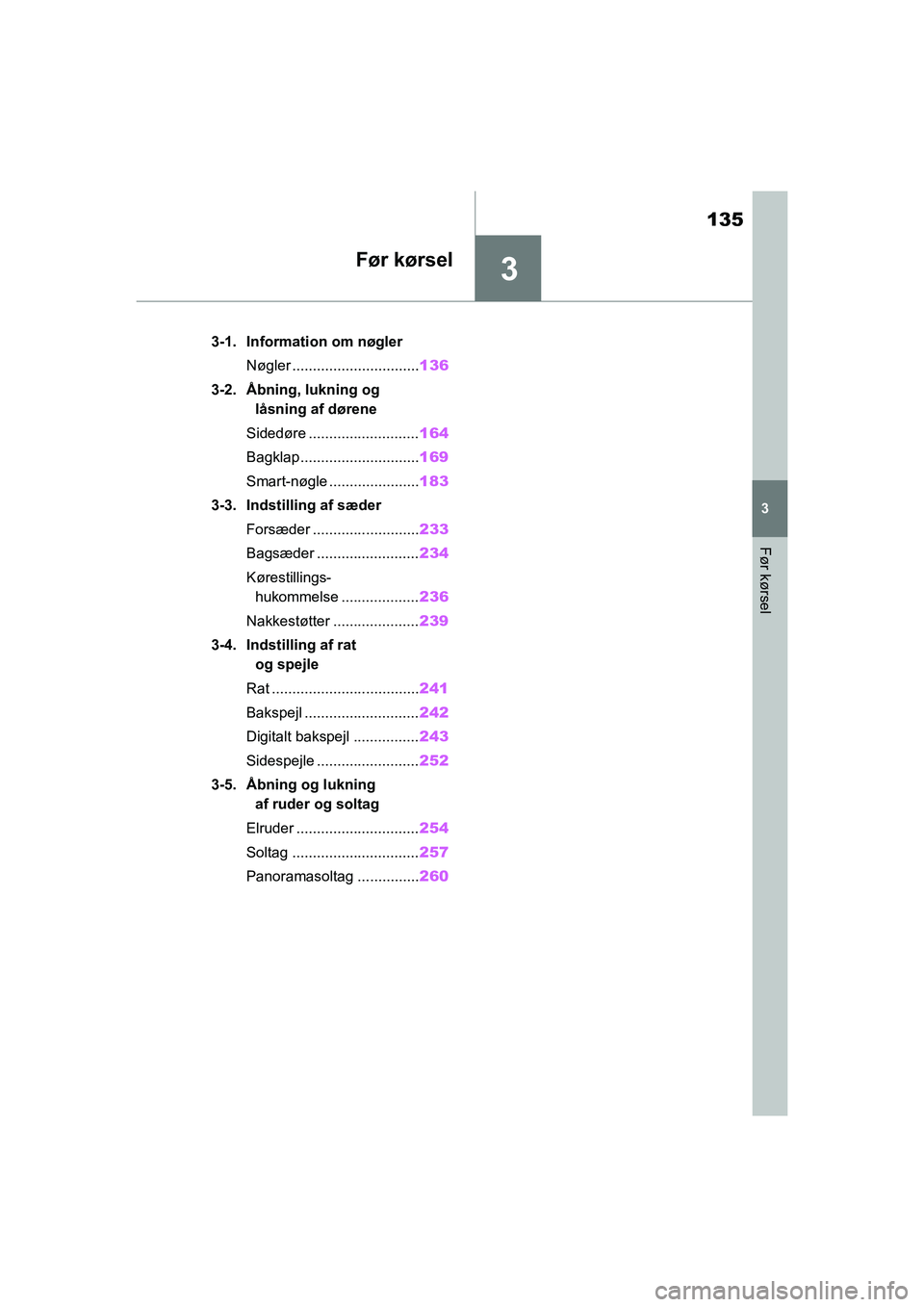 TOYOTA RAV4 2020  Brugsanvisning (in Danish) 3
135
3
Før kørsel
Før kørsel
3-1. Information om nøglerNøgler ............................... 136
3-2. Åbning, lukning og  låsning af dørene
Sidedøre ........................... 164
Bagklap