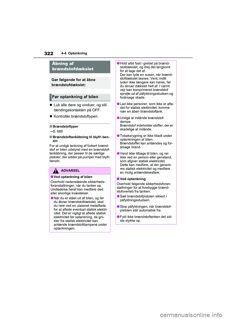 TOYOTA RAV4 2020  Brugsanvisning (in Danish) 3224-4. Optankning
4-4.Optankning
Luk alle døre og vinduer, og stil 
tændingskontakten på OFF.
 Kontrollér brændstoftypen.
nBrændstoftyper
S. 685
nBrændstoftankåbning til blyfri ben-
