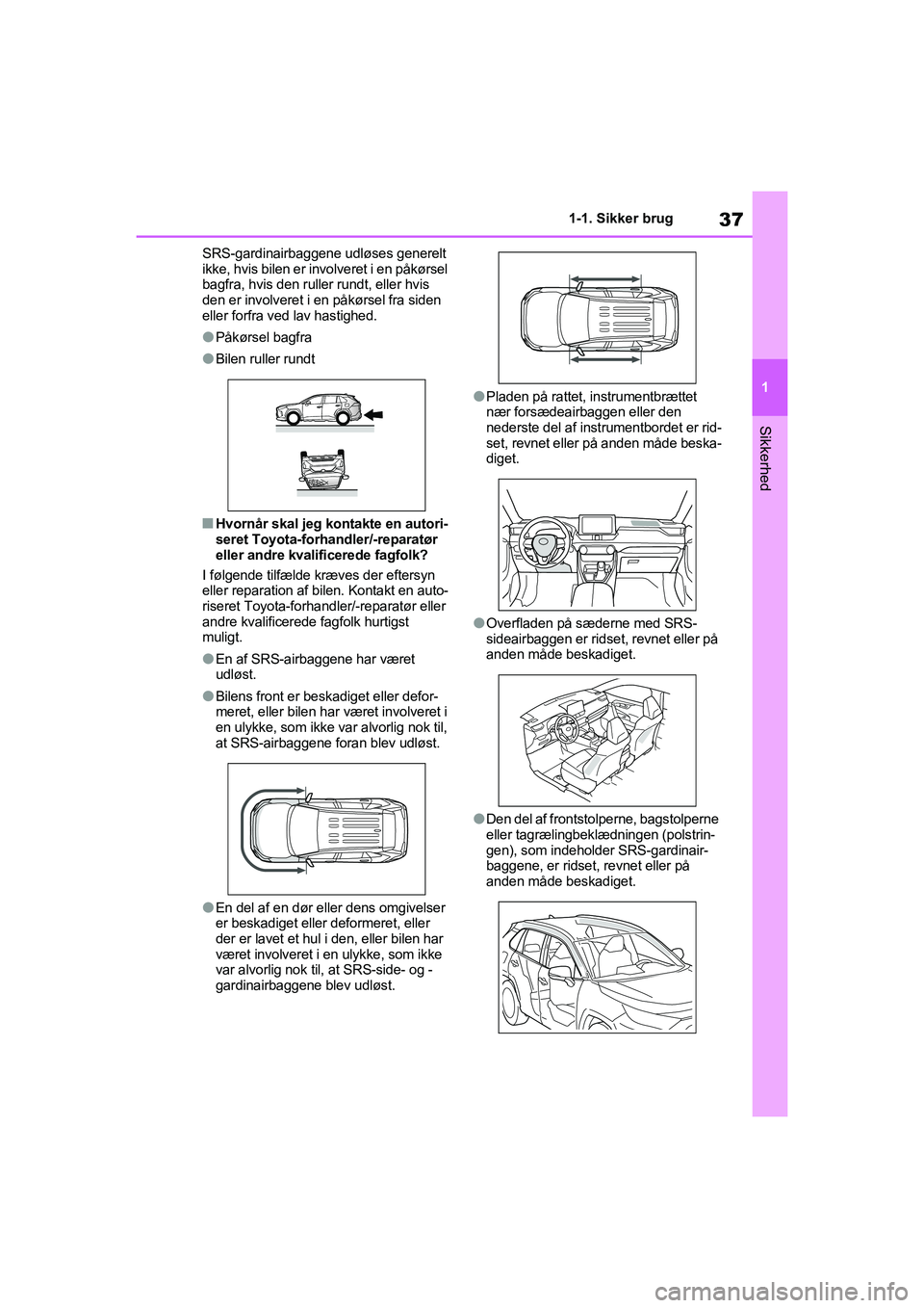 TOYOTA RAV4 2020 Brugsanvisning (in Danish) 37
1
1-1. Sikker brug
Sikkerhed
SRS-gardinairbaggene udløses generelt
ikke, hvis bilen er involveret i en påkørsel
bagfra, hvis den ruller rundt, eller hvis
den er involveret i en påkørsel fra TOYOTA RAV4 2020 Brugsanvisning (in Danish) 37
1
1-1. Sikker brug
Sikkerhed
SRS-gardinairbaggene udløses generelt
ikke, hvis bilen er involveret i en påkørsel
bagfra, hvis den ruller rundt, eller hvis
den er involveret i en påkørsel fra