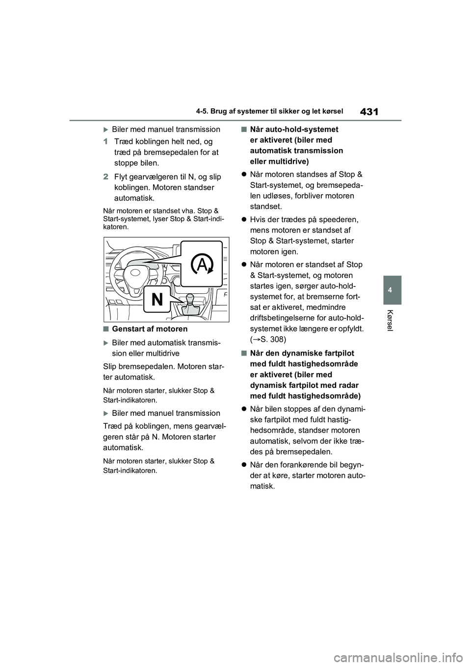 TOYOTA RAV4 2020  Brugsanvisning (in Danish) 431
4
4-5. Brug af systemer til sikker og let kørsel
Kørsel
Biler med manuel transmission
1 Træd koblingen helt ned, og 
træd på bremsepedalen for at 
stoppe bilen.
2 Flyt gearvælgeren til N,