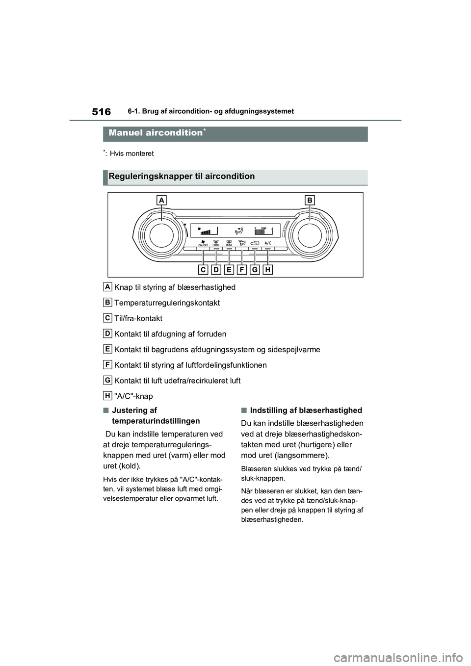 TOYOTA RAV4 2020  Brugsanvisning (in Danish) 5166-1. Brug af aircondition- og afdugningssystemet
6-1.Brug af aircondition- og afdugningssystemet
*: Hvis monteret
Knap til styring af blæserhastighed
Temperaturreguleringskontakt
Til/fra-kontakt
K