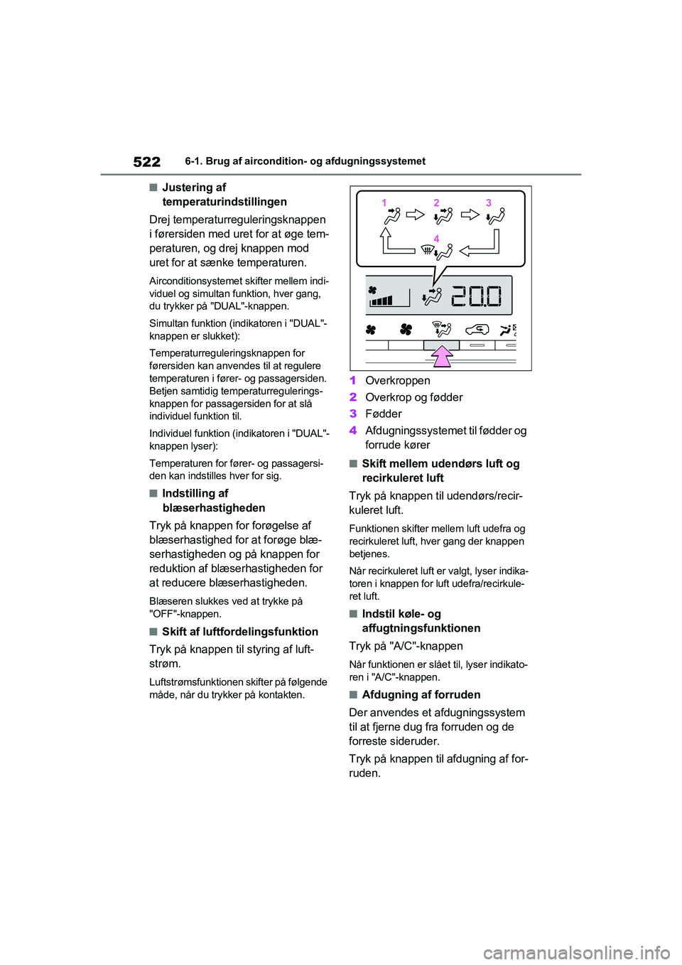 TOYOTA RAV4 2020 Brugsanvisning (in Danish) 5226-1. Brug af aircondition- og afdugningssystemet
nJustering af temperaturindstillingen
Drej temperaturreguleringsknappen
i førersiden med uret for at øge tem-
peraturen, og drej knappen mod
ure TOYOTA RAV4 2020 Brugsanvisning (in Danish) 5226-1. Brug af aircondition- og afdugningssystemet
nJustering af temperaturindstillingen
Drej temperaturreguleringsknappen
i førersiden med uret for at øge tem-
peraturen, og drej knappen mod
ure