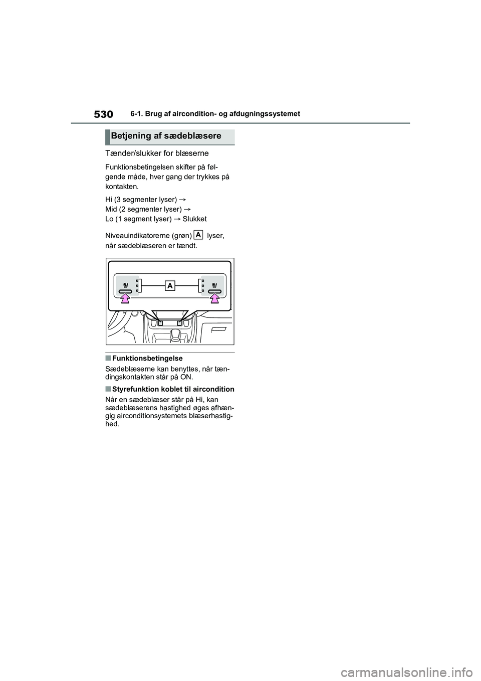 TOYOTA RAV4 2020  Brugsanvisning (in Danish) 5306-1. Brug af aircondition- og afdugningssystemet
Tænder/slukker for blæserne
Funktionsbetingelsen skifter på føl-
gende måde, hver gang der trykkes på 
kontakten.
Hi (3 segmenter lyser)   