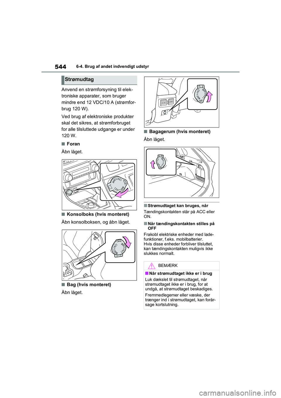 TOYOTA RAV4 2020  Brugsanvisning (in Danish) 5446-4. Brug af andet indvendigt udstyr
Anvend en strømforsyning til elek-
troniske apparater, som bruger 
mindre end 12 VDC/10 A (strømfor-
brug 120 W).
Ved brug af elektroniske produkter 
skal det
