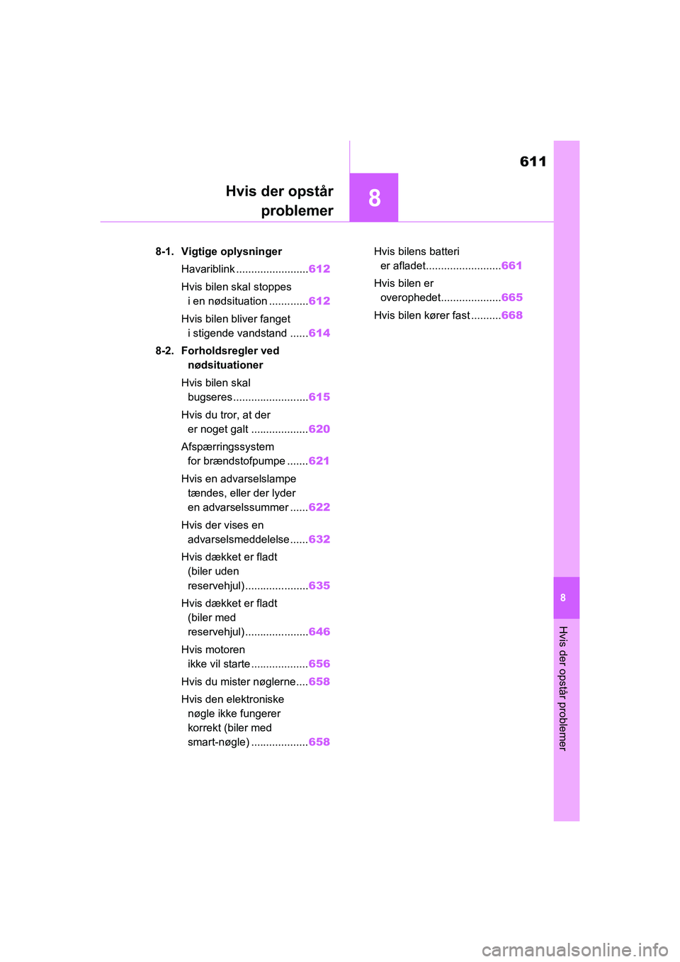 TOYOTA RAV4 2020  Brugsanvisning (in Danish) 8
611
8
Hvis der opstår problemer
Hvis der opstårproblemer
8-1. Vigtige oplysninger
Havariblink ........................ 612
Hvis bilen skal stoppes  i en nødsituation ............. 612
Hvis bilen 