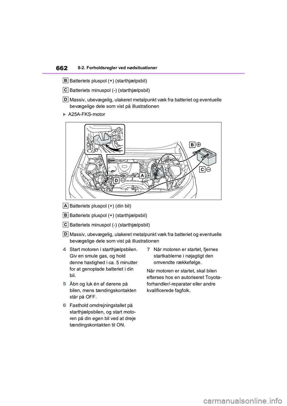 TOYOTA RAV4 2020  Brugsanvisning (in Danish) 6628-2. Forholdsregler ved nødsituationer
Batteriets pluspol (+) (starthjælpsbil)
Batteriets minuspol (-) (starthjælpsbil)
Massiv, ubevægelig, ulakeret metalpunkt væk fra batteriet og eventuelle 