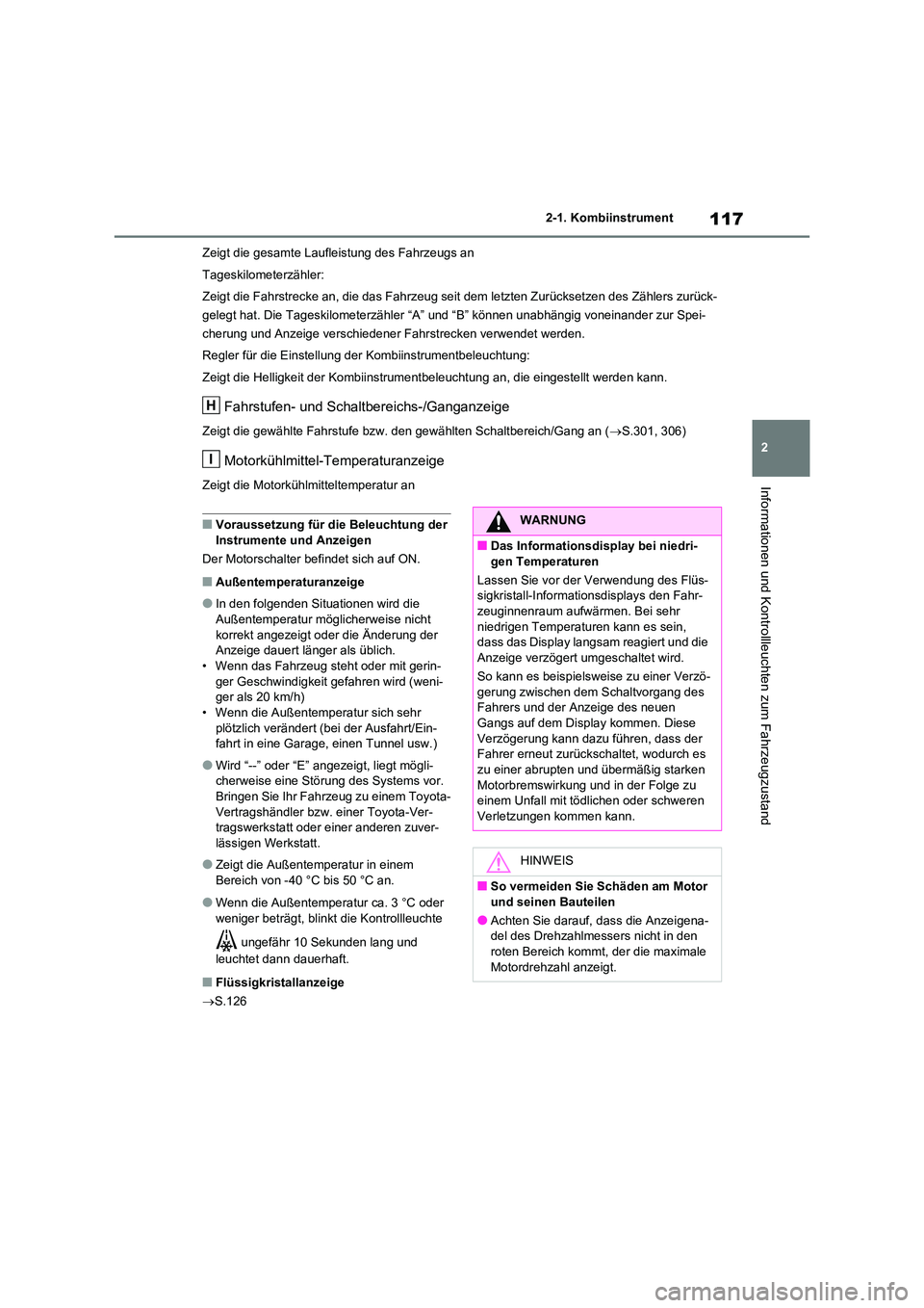 TOYOTA RAV4 2020  Betriebsanleitungen (in German) 117
2 
2-1. Kombiinstrument
Informationen und Kontrollleuchten zum Fahrzeugzustand
Zeigt die gesamte Laufleistung des Fahrzeugs an 
Tageskilometerzähler:
Zeigt die Fahrstrecke an, die das Fahrzeug se