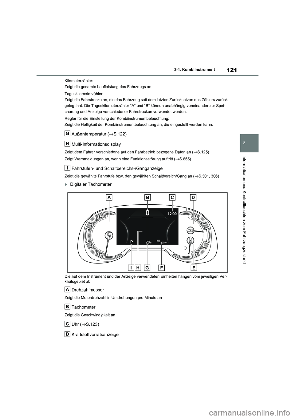 TOYOTA RAV4 2020  Betriebsanleitungen (in German) 121
2 2-1. Kombiinstrument
Informationen und Kontrollleuchten zum Fahrzeugzustand
Kilometerzähler:
Zeigt die gesamte Laufleistung des Fahrzeugs an
Tageskilometerzähler:
Zeigt die Fahrstrecke an, die