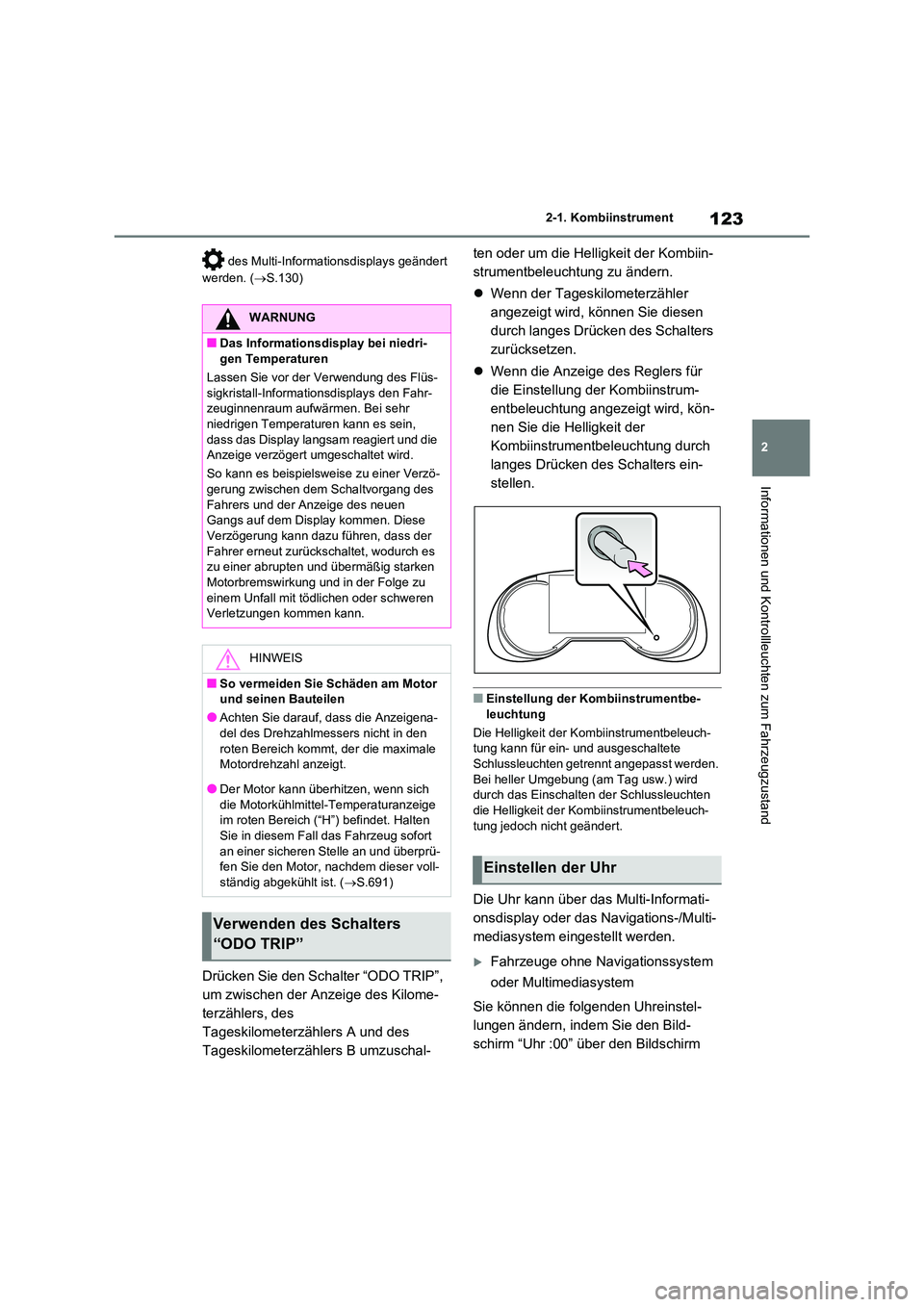TOYOTA RAV4 2020  Betriebsanleitungen (in German) 123
2 
2-1. Kombiinstrument
Informationen und Kontrollleuchten zum Fahrzeugzustand
 des Multi-Informationsdisplays geändert  
werden. ( S.130)
Drücken Sie den Schalter “ODO TRIP”,  
um zwisch