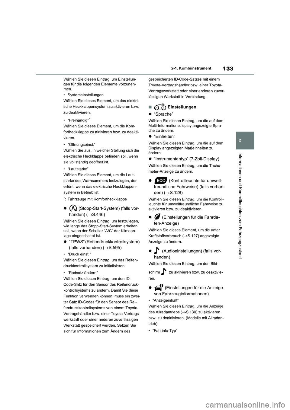 TOYOTA RAV4 2020  Betriebsanleitungen (in German) 133
2 2-1. Kombiinstrument
Informationen und Kontrollleuchten zum Fahrzeugzustand
Wählen Sie diesen Eintrag, um Einstellun-
gen für die folgenden Elemente vorzuneh-
men.
• Systemeinstellungen
Wäh