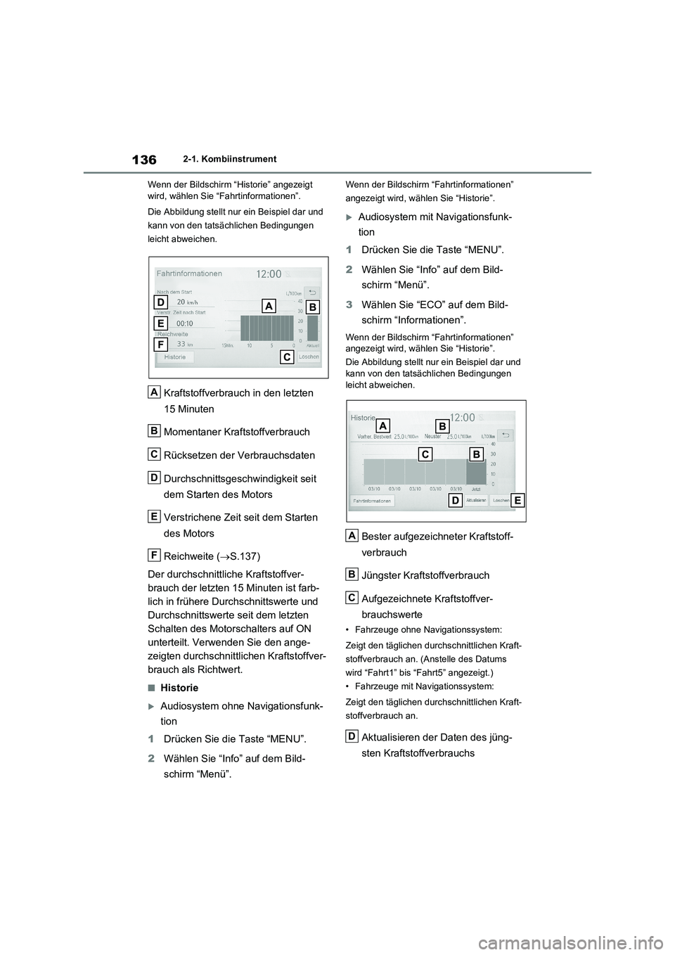 TOYOTA RAV4 2020  Betriebsanleitungen (in German) 1362-1. Kombiinstrument
Wenn der Bildschirm “Historie” angezeigt 
wird, wählen Sie “Fahrtinformationen”.
Die Abbildung stellt nur ein Beispiel dar und 
kann von den tatsächlichen Bedingungen