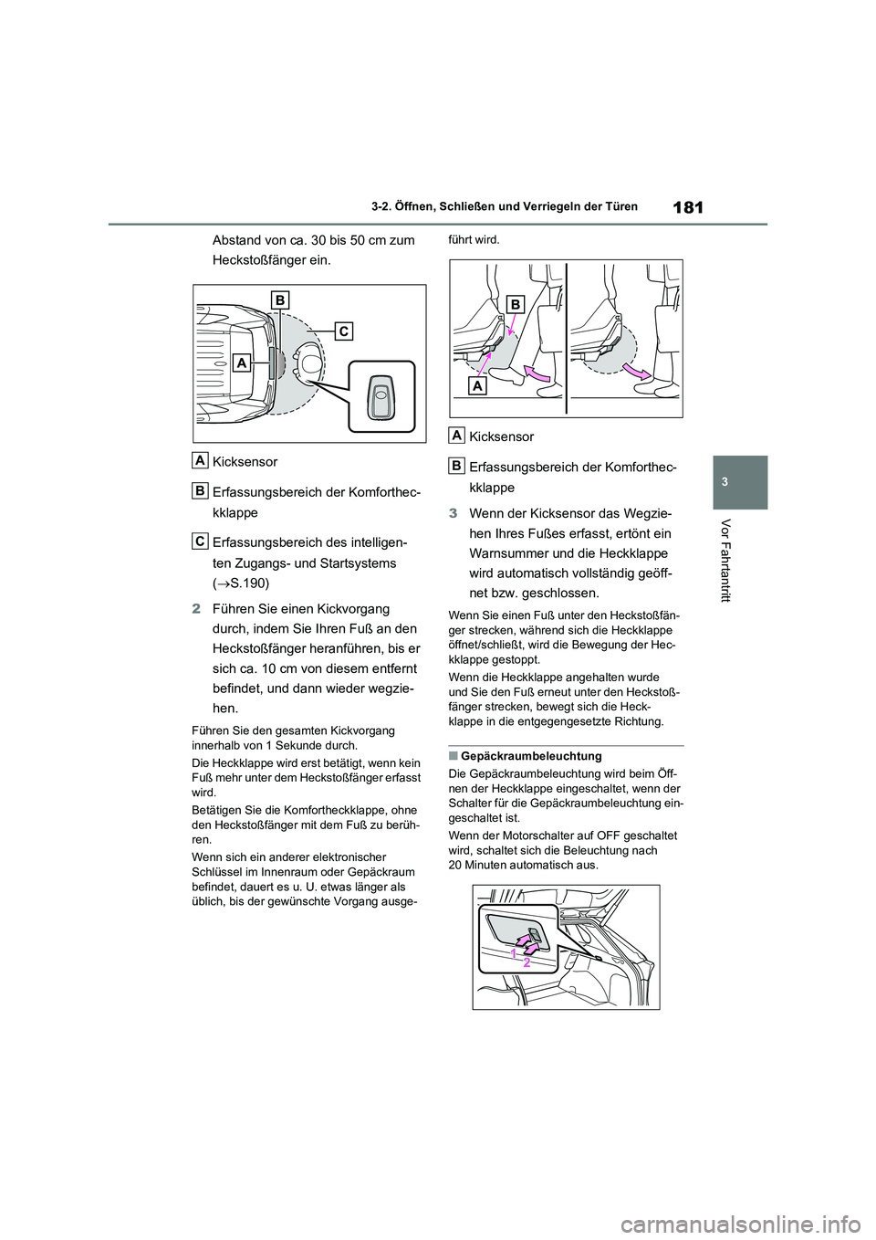 TOYOTA RAV4 2020  Betriebsanleitungen (in German) 181
3 3-2. Öffnen, Schließen und Verriegeln der Türen
Vor Fahrtantritt
Abstand von ca. 30 bis 50 cm zum 
Heckstoßfänger ein.
Kicksensor
Erfassungsbereich der Komforthec-
kklappe
Erfassungsbereich