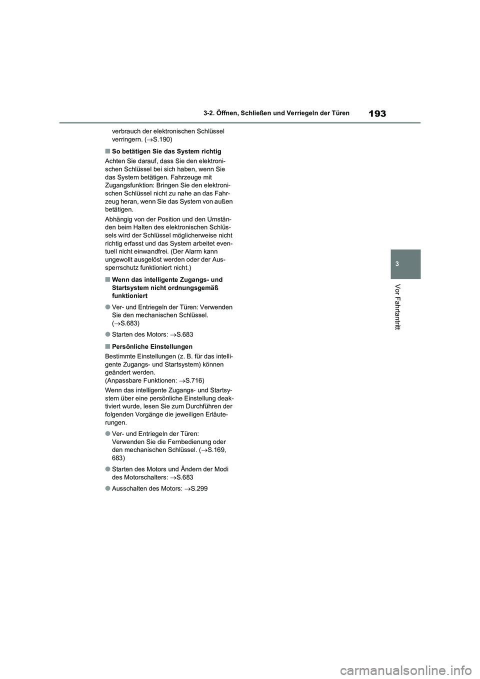 TOYOTA RAV4 2020  Betriebsanleitungen (in German) 193
3 3-2. Öffnen, Schließen und Verriegeln der Türen
Vor Fahrtantritt
verbrauch der elektronischen Schlüssel 
verringern. (S.190)
■So betätigen Sie das System richtig
Achten Sie darauf, das