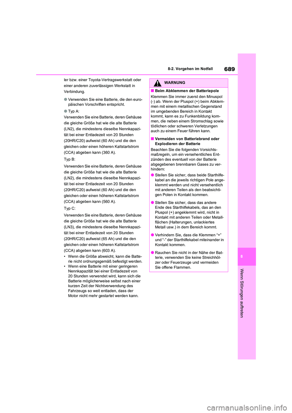 TOYOTA RAV4 2020  Betriebsanleitungen (in German) 689
8 
8-2. Vorgehen im Notfall
Wenn Störungen auftreten
ler bzw. einer Toyota-Vertragswerkstatt oder  
einer anderen zuverlässigen Werkstatt in 
Verbindung.
●Verwenden Sie eine Batterie, die den 