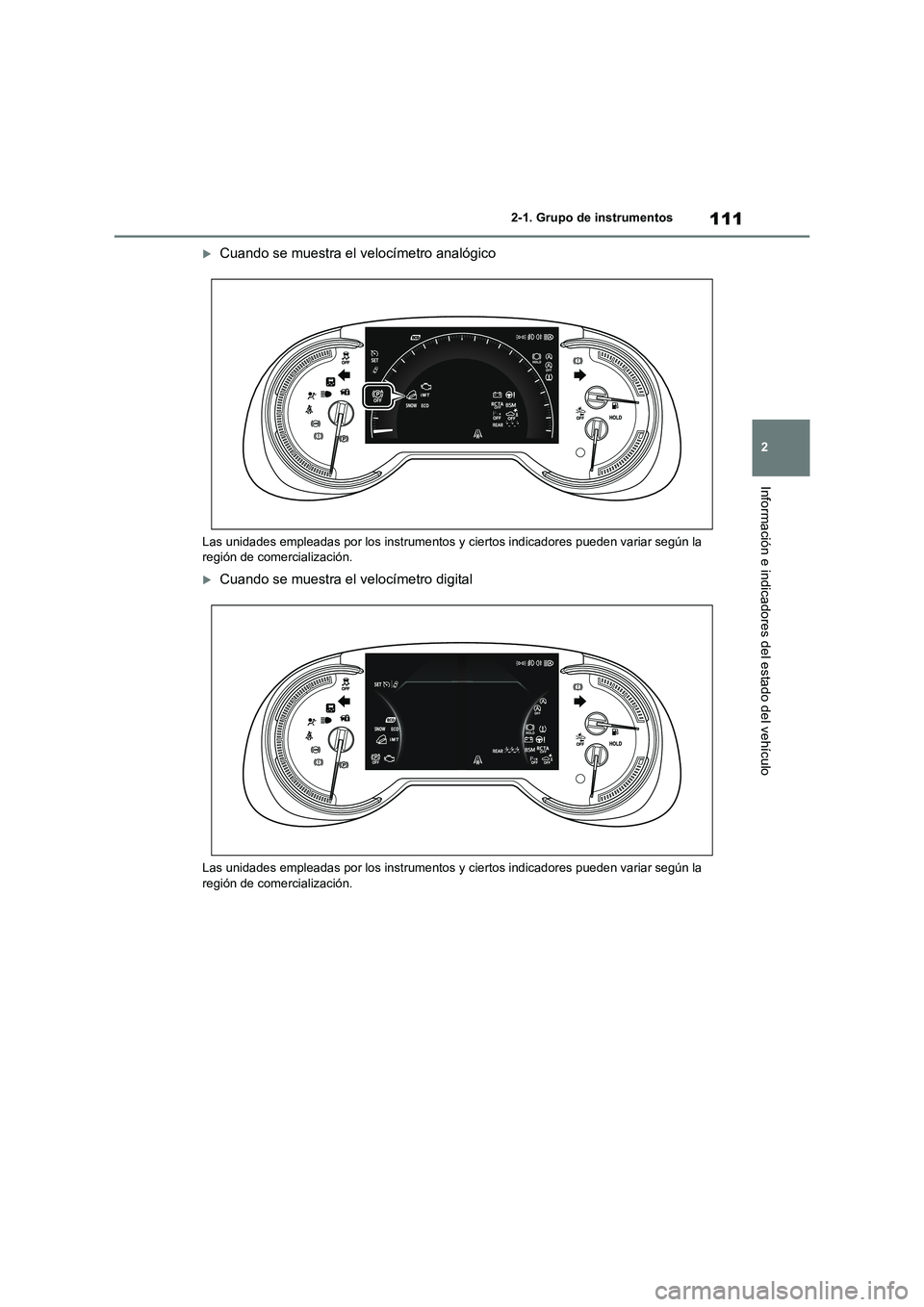 TOYOTA RAV4 2020  Manual del propietario (in Spanish) 111
2 
2-1. Grupo de instrumentos
Información e indicadores del estado del vehículo
Cuando se muestra el velocímetro analógico
Las unidades empleadas por los instrumentos  y ciertos indicadores