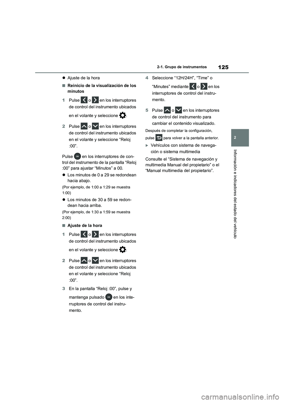 TOYOTA RAV4 2020 Manual del propietario (in Spanish) 125
2 2-1. Grupo de instrumentos
Información e indicadores del estado del vehículo
Ajuste de la hora
■Reinicio de la visualización de los
minutos
1Pulse o en los interruptores
de control TOYOTA RAV4 2020 Manual del propietario (in Spanish) 125
2 2-1. Grupo de instrumentos
Información e indicadores del estado del vehículo
Ajuste de la hora
■Reinicio de la visualización de los
minutos
1Pulse o en los interruptores
de control