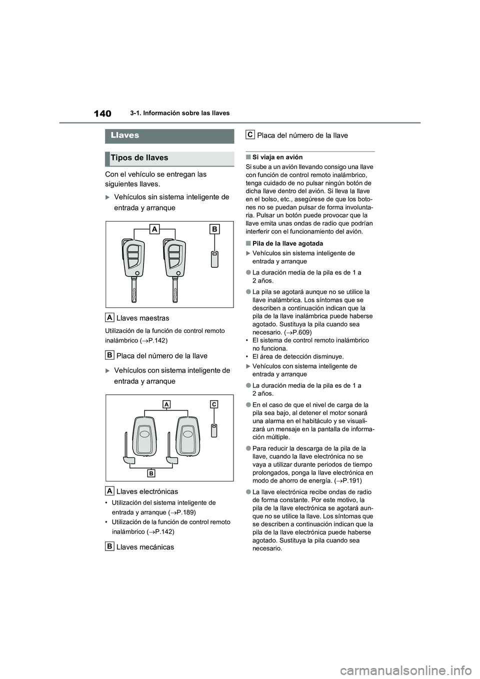 TOYOTA RAV4 2020 Manual del propietario (in Spanish) 1403-1. Información sobre las llaves
3-1.Información sobre las llaves
Con el vehículo se entregan las
siguientes llaves.
Vehículos sin sistema inteligente de
entrada y arranque
Llaves maestra TOYOTA RAV4 2020 Manual del propietario (in Spanish) 1403-1. Información sobre las llaves
3-1.Información sobre las llaves
Con el vehículo se entregan las
siguientes llaves.
Vehículos sin sistema inteligente de
entrada y arranque
Llaves maestra