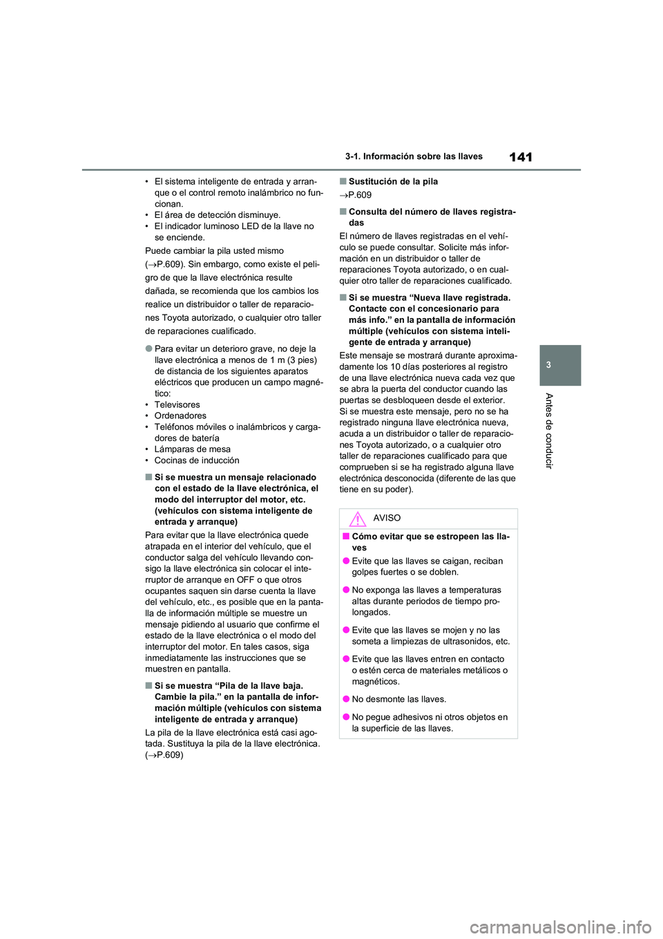 TOYOTA RAV4 2020 Manual del propietario (in Spanish) 141
3
3-1. Información sobre las llaves
Antes de conducir
• El sistema inteligente de entrada y arran- que o el control remoto inalámbrico no fun-
cionan.
• El área de detección disminuye. TOYOTA RAV4 2020 Manual del propietario (in Spanish) 141
3
3-1. Información sobre las llaves
Antes de conducir
• El sistema inteligente de entrada y arran- que o el control remoto inalámbrico no fun-
cionan.
• El área de detección disminuye.