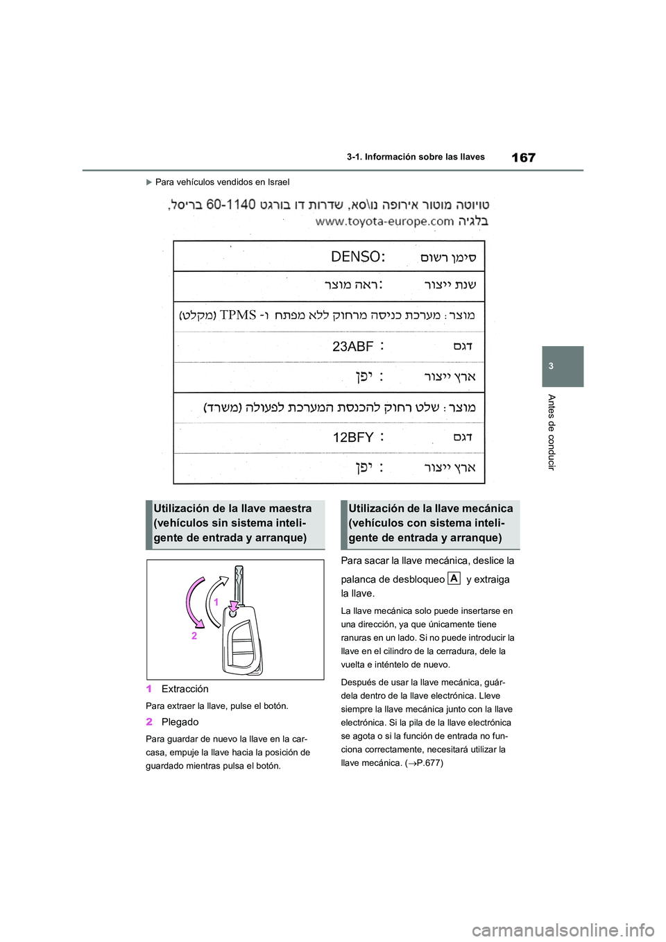TOYOTA RAV4 2020 Manual del propietario (in Spanish) 167
3
3-1. Información sobre las llaves
Antes de conducir
Para vehículos vendidos en Israel
1 Extracción
Para extraer la llave, pulse el botón.
2Plegado
Para guardar de nuevo la llave en la ca TOYOTA RAV4 2020 Manual del propietario (in Spanish) 167
3
3-1. Información sobre las llaves
Antes de conducir
Para vehículos vendidos en Israel
1 Extracción
Para extraer la llave, pulse el botón.
2Plegado
Para guardar de nuevo la llave en la ca