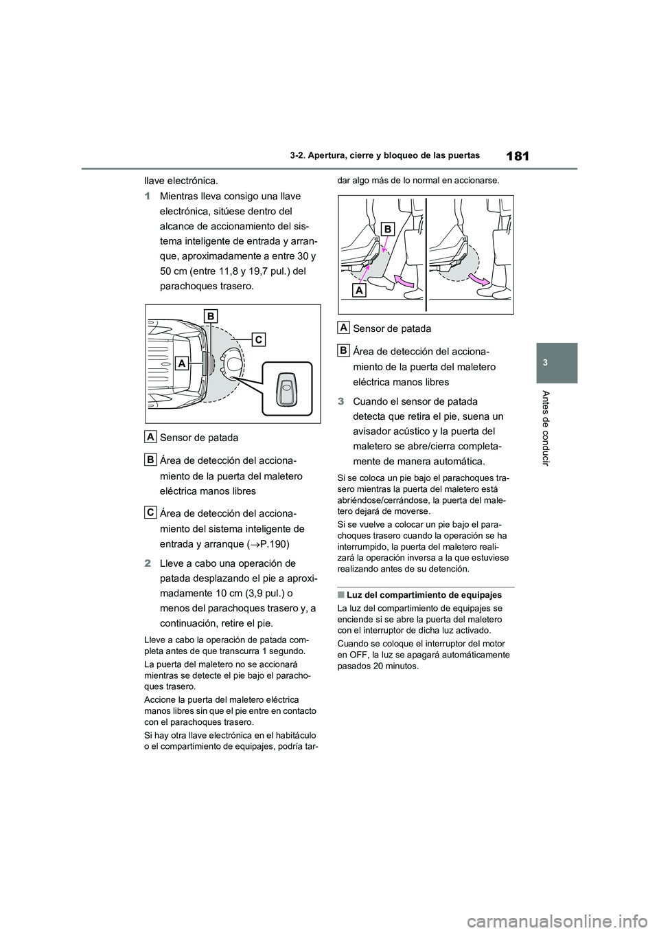 TOYOTA RAV4 2020 Manual del propietario (in Spanish) 181
3 3-2. Apertura, cierre y bloqueo de las puertas
Antes de conducir
llave electrónica.
1Mientras lleva consigo una llave
electrónica, sitúese dentro del
alcance de accionamiento del sis-
tema TOYOTA RAV4 2020 Manual del propietario (in Spanish) 181
3 3-2. Apertura, cierre y bloqueo de las puertas
Antes de conducir
llave electrónica.
1Mientras lleva consigo una llave
electrónica, sitúese dentro del
alcance de accionamiento del sis-
tema