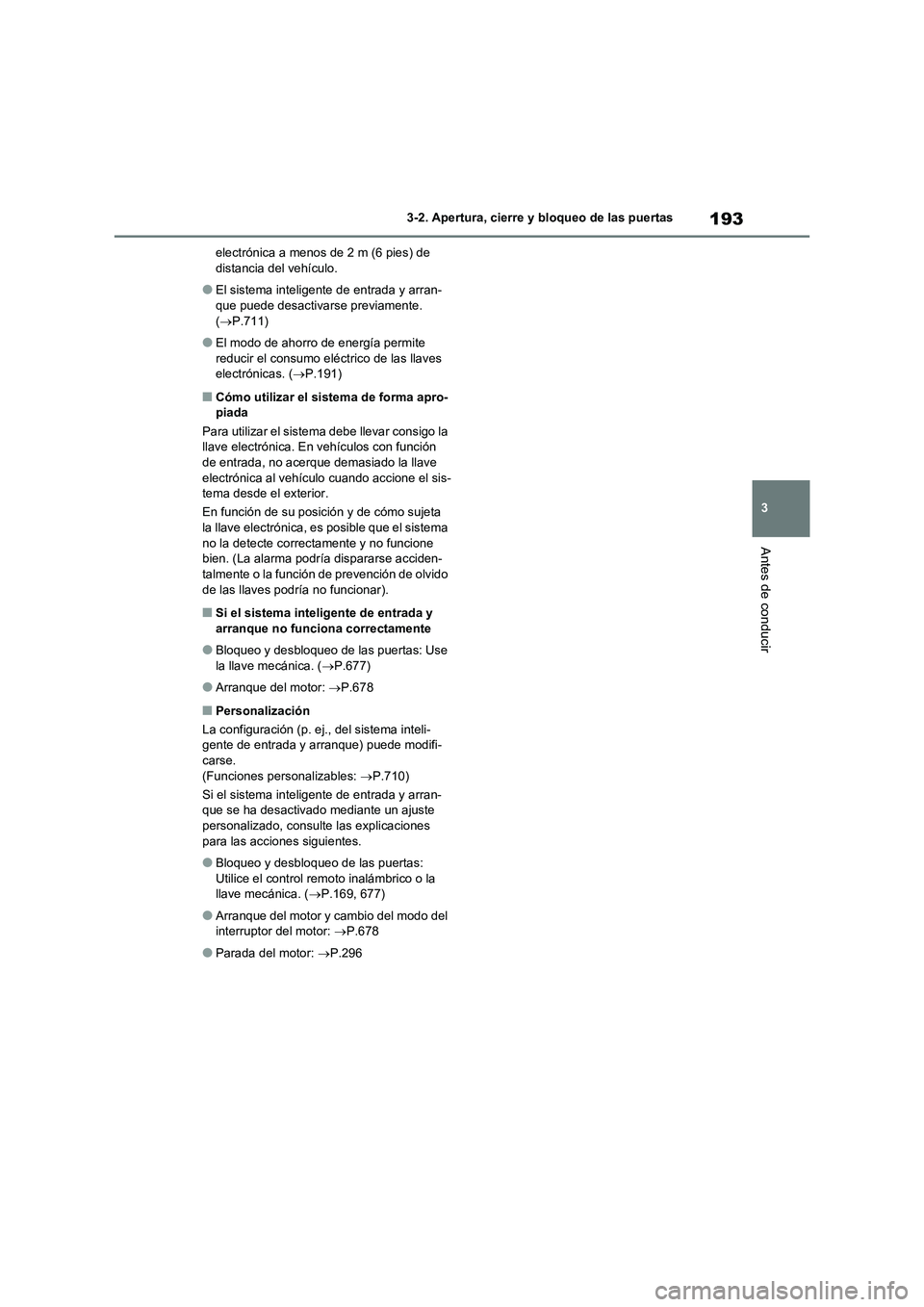 TOYOTA RAV4 2020 Manual del propietario (in Spanish) 193
3 3-2. Apertura, cierre y bloqueo de las puertas
Antes de conducir
electrónica a menos de 2 m (6 pies) de
distancia del vehículo.
●El sistema inteligente de entrada y arran-
que puede desacti TOYOTA RAV4 2020 Manual del propietario (in Spanish) 193
3 3-2. Apertura, cierre y bloqueo de las puertas
Antes de conducir
electrónica a menos de 2 m (6 pies) de
distancia del vehículo.
●El sistema inteligente de entrada y arran-
que puede desacti