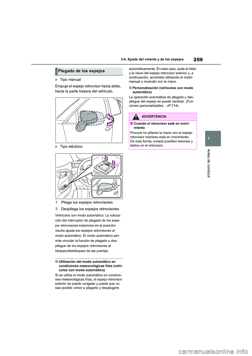 TOYOTA RAV4 2020 Manual del propietario (in Spanish) 259
3
3-4. Ajuste del volante y de los espejos
Antes de conducir
Tipo manual
Empuje el espejo retrovisor hacia atrás,
hacia la parte trasera del vehículo.
Tipo eléctrico
1 Pliega los esp TOYOTA RAV4 2020 Manual del propietario (in Spanish) 259
3
3-4. Ajuste del volante y de los espejos
Antes de conducir
Tipo manual
Empuje el espejo retrovisor hacia atrás,
hacia la parte trasera del vehículo.
Tipo eléctrico
1 Pliega los esp