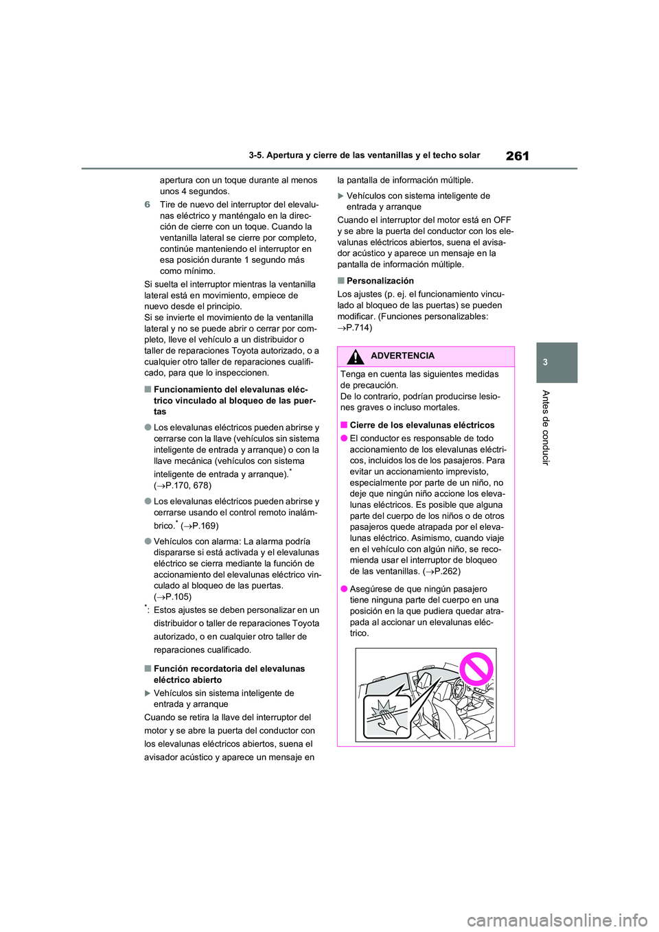 TOYOTA RAV4 2020 Manual del propietario (in Spanish) 261
3
3-5. Apertura y cierre de las ventanillas y el techo solar
Antes de conducir
apertura con un toque durante al menos unos 4 segundos.
6 Tire de nuevo del interruptor del elevalu-
nas eléctri TOYOTA RAV4 2020 Manual del propietario (in Spanish) 261
3
3-5. Apertura y cierre de las ventanillas y el techo solar
Antes de conducir
apertura con un toque durante al menos unos 4 segundos.
6 Tire de nuevo del interruptor del elevalu-
nas eléctri