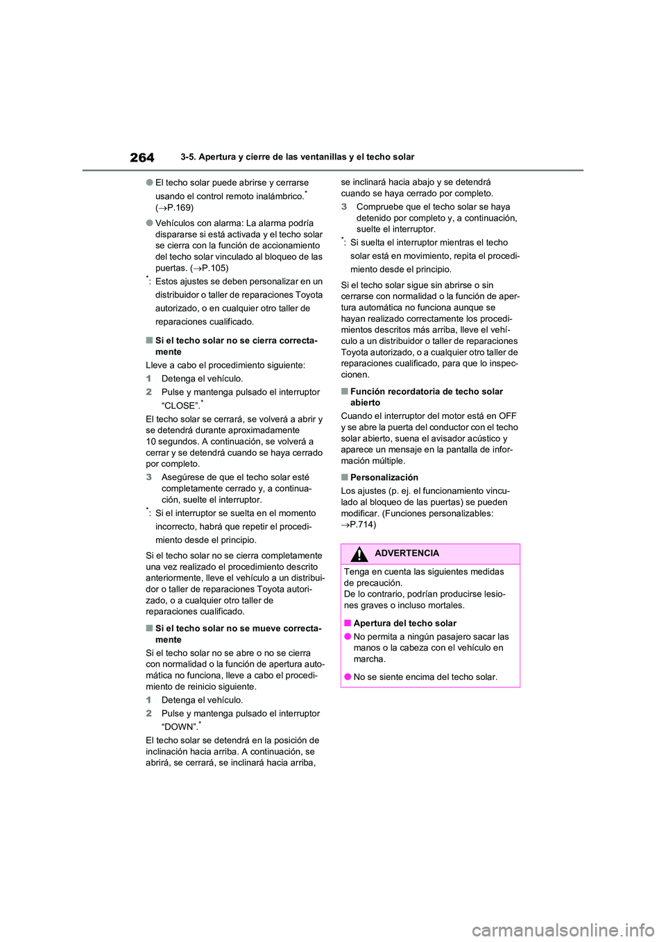 TOYOTA RAV4 2020 Manual del propietario (in Spanish) 2643-5. Apertura y cierre de las ventanillas y el techo solar
●El techo solar puede abrirse y cerrarse
usando el control remoto inalámbrico.*
( P.169)
●Vehículos con alarma: La alarma pod TOYOTA RAV4 2020 Manual del propietario (in Spanish) 2643-5. Apertura y cierre de las ventanillas y el techo solar
●El techo solar puede abrirse y cerrarse
usando el control remoto inalámbrico.*
( P.169)
●Vehículos con alarma: La alarma pod