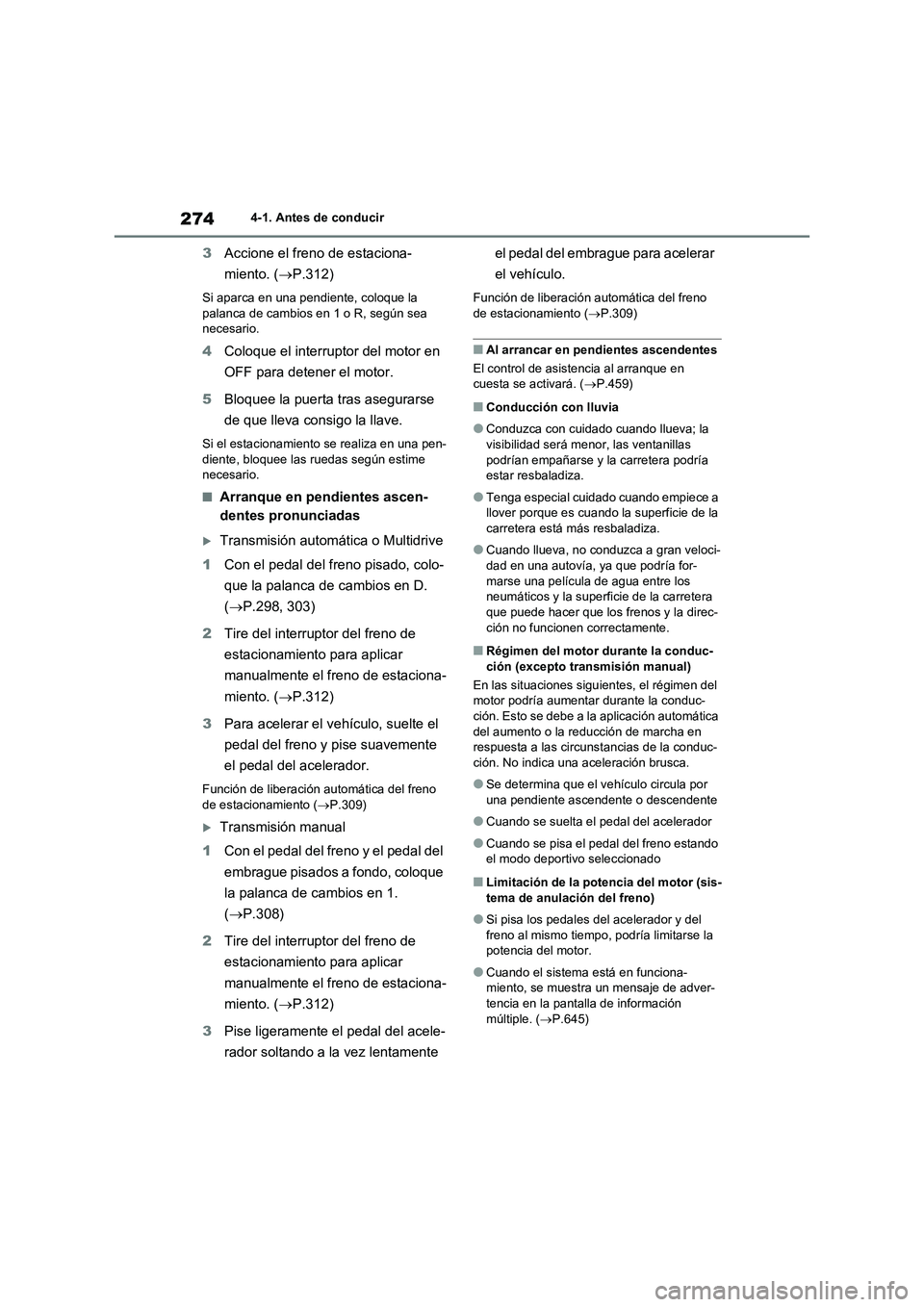 TOYOTA RAV4 2020 Manual del propietario (in Spanish) 2744-1. Antes de conducir
3Accione el freno de estaciona-
miento. (P.312)
Si aparca en una pendiente, coloque la
palanca de cambios en 1 o R, según sea
necesario.
4Coloque el interruptor del mot TOYOTA RAV4 2020 Manual del propietario (in Spanish) 2744-1. Antes de conducir
3Accione el freno de estaciona-
miento. (P.312)
Si aparca en una pendiente, coloque la
palanca de cambios en 1 o R, según sea
necesario.
4Coloque el interruptor del mot