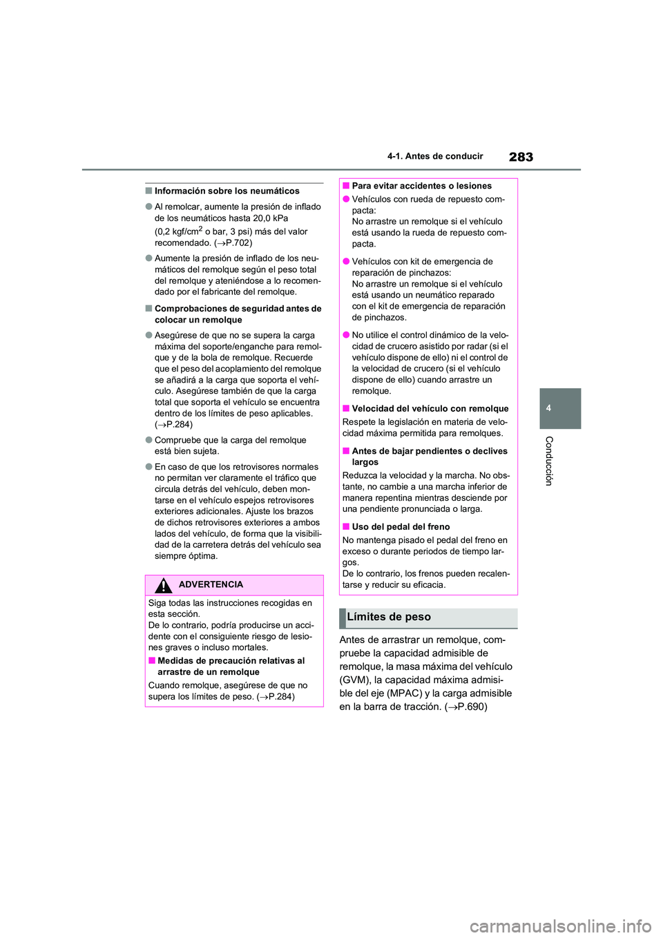 TOYOTA RAV4 2020 Manual del propietario (in Spanish) 283
4
4-1. Antes de conducir
Conducción
■Información sobre los neumáticos
●Al remolcar, aumente la presión de inflado
de los neumáticos hasta 20,0 kPa
(0,2 kgf/cm2 o bar, 3 psi) más del TOYOTA RAV4 2020 Manual del propietario (in Spanish) 283
4
4-1. Antes de conducir
Conducción
■Información sobre los neumáticos
●Al remolcar, aumente la presión de inflado
de los neumáticos hasta 20,0 kPa
(0,2 kgf/cm2 o bar, 3 psi) más del