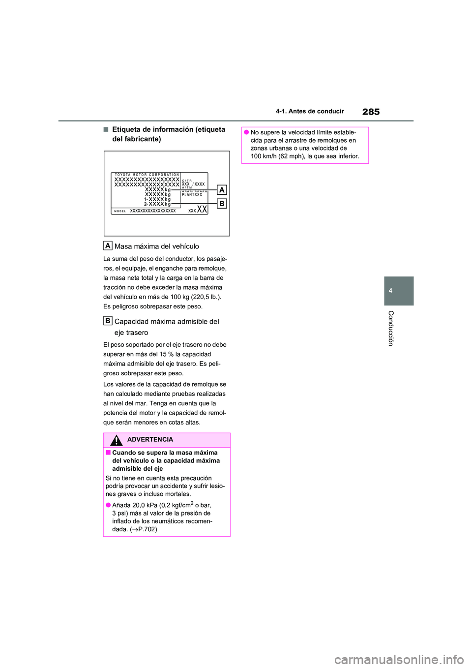 TOYOTA RAV4 2020 Manual del propietario (in Spanish) 285
4
4-1. Antes de conducir
Conducción
■Etiqueta de información (etiqueta
del fabricante)
Masa máxima del vehículo
La suma del peso del conductor, los pasaje-
ros, el equipaje, el enganche TOYOTA RAV4 2020 Manual del propietario (in Spanish) 285
4
4-1. Antes de conducir
Conducción
■Etiqueta de información (etiqueta
del fabricante)
Masa máxima del vehículo
La suma del peso del conductor, los pasaje-
ros, el equipaje, el enganche