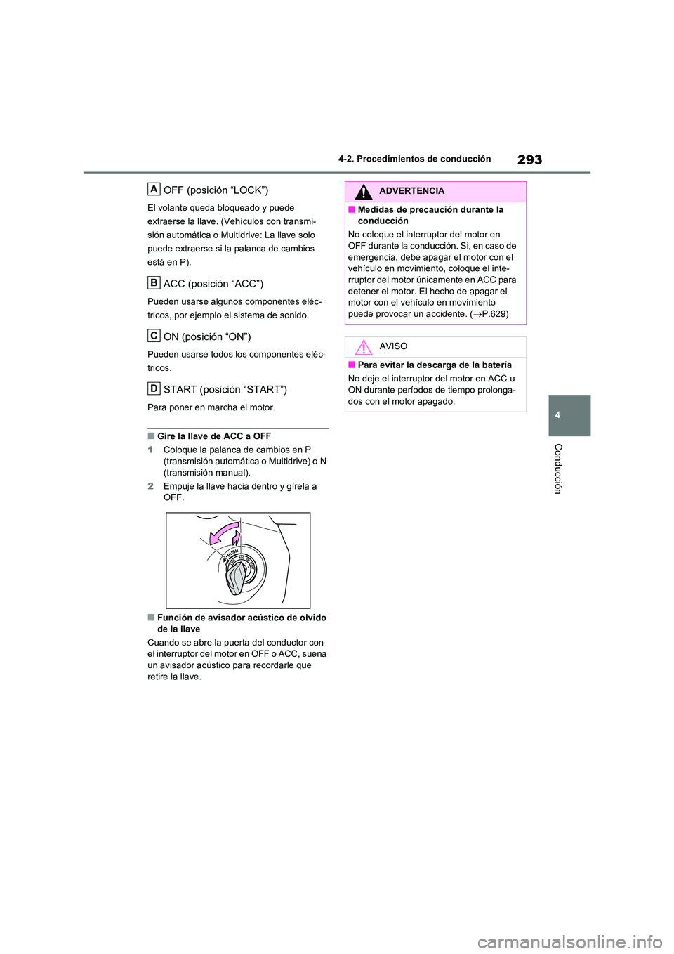 TOYOTA RAV4 2020 Manual del propietario (in Spanish) 293
4
4-2. Procedimientos de conducción
Conducción
OFF (posición “LOCK”)
El volante queda bloqueado y puede
extraerse la llave. (Vehículos con transmi-
sión automática o Multidrive: La ll TOYOTA RAV4 2020 Manual del propietario (in Spanish) 293
4
4-2. Procedimientos de conducción
Conducción
OFF (posición “LOCK”)
El volante queda bloqueado y puede
extraerse la llave. (Vehículos con transmi-
sión automática o Multidrive: La ll