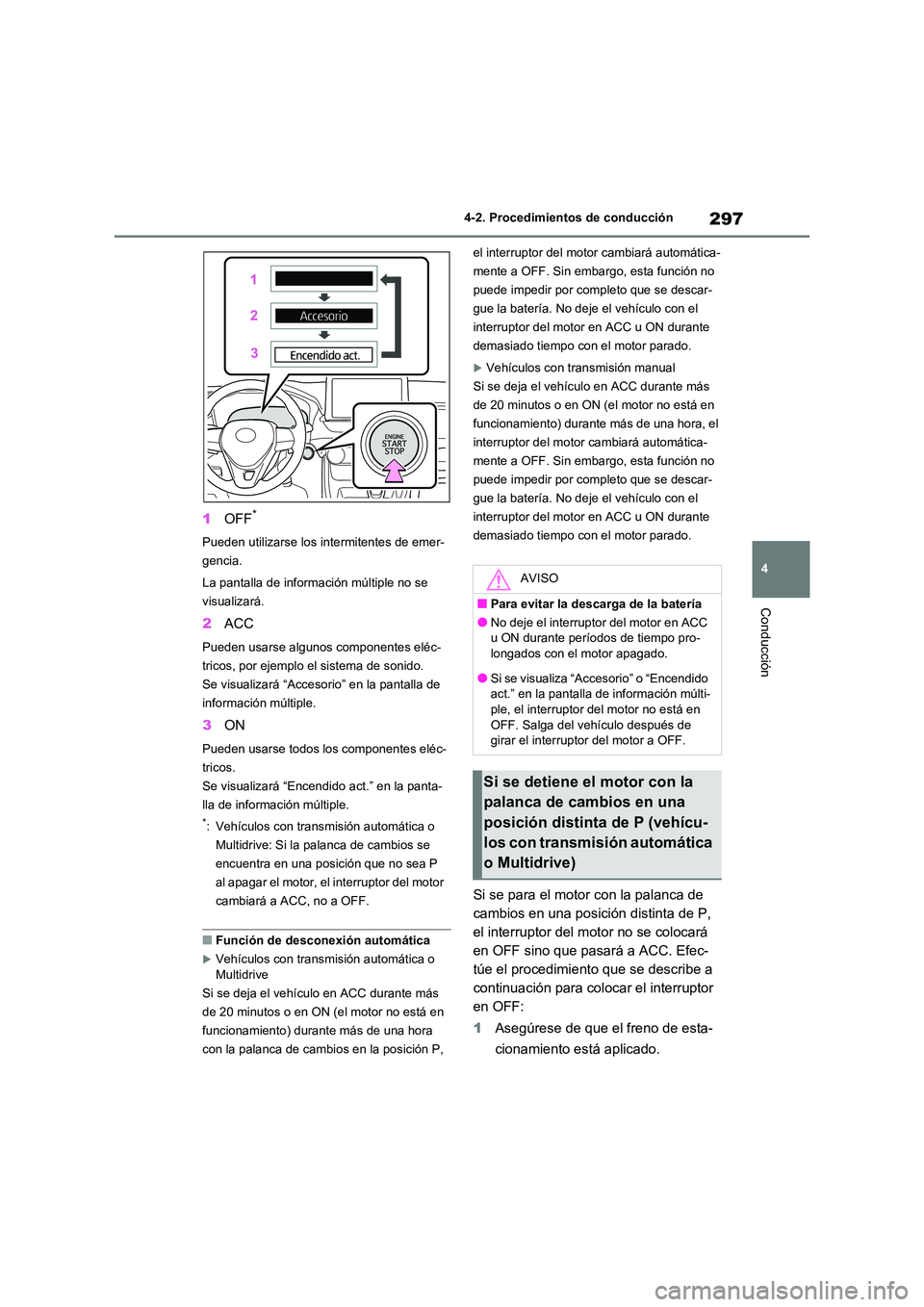 TOYOTA RAV4 2020 Manual del propietario (in Spanish) 297
4
4-2. Procedimientos de conducción
Conducción
1 OFF*
Pueden utilizarse los intermitentes de emer-
gencia.
La pantalla de información múltiple no se
visualizará.
2 ACC
Pueden usarse algu TOYOTA RAV4 2020 Manual del propietario (in Spanish) 297
4
4-2. Procedimientos de conducción
Conducción
1 OFF*
Pueden utilizarse los intermitentes de emer-
gencia.
La pantalla de información múltiple no se
visualizará.
2 ACC
Pueden usarse algu