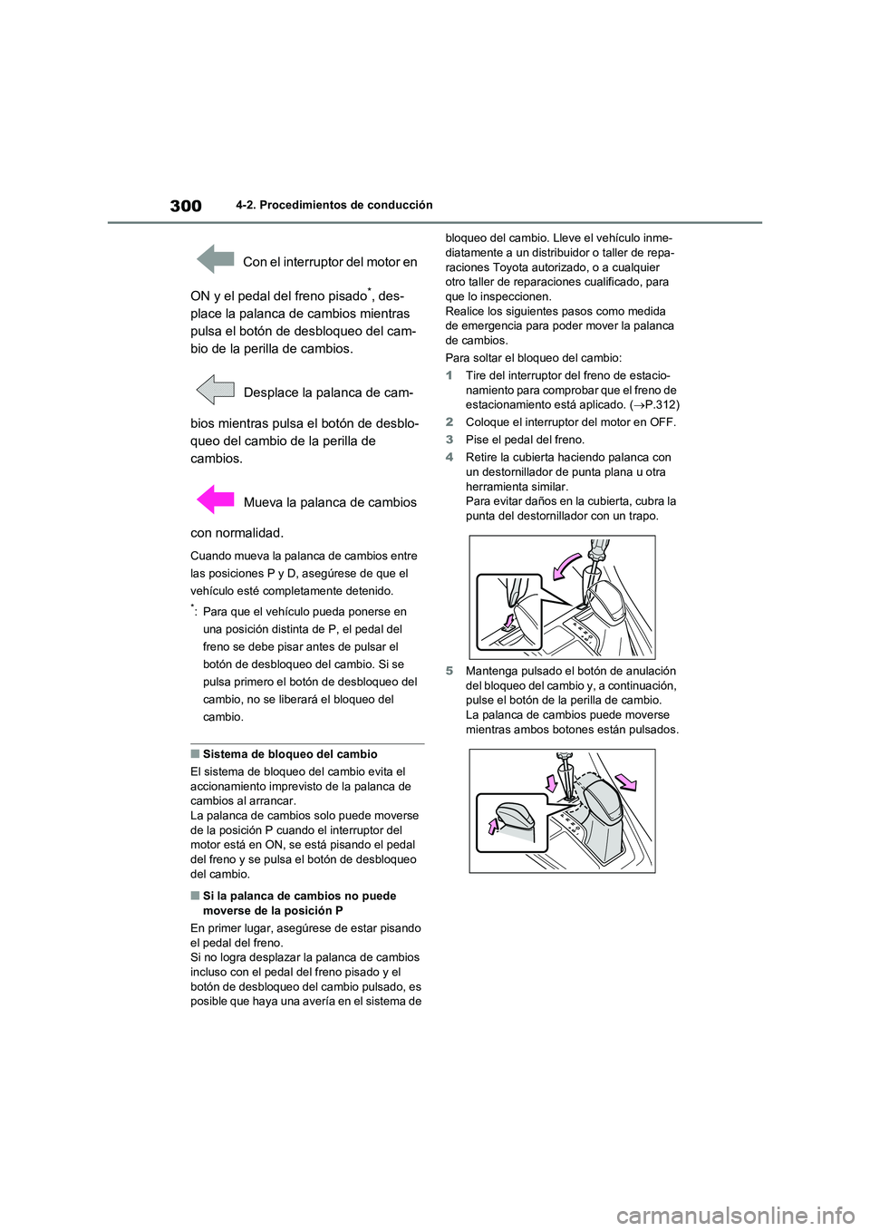 TOYOTA RAV4 2020 Manual del propietario (in Spanish) 3004-2. Procedimientos de conducción
Con el interruptor del motor en
ON y el pedal del freno pisado
*, des-
place la palanca de cambios mientras
pulsa el botón de desbloqueo del cam-
bio de la pe TOYOTA RAV4 2020 Manual del propietario (in Spanish) 3004-2. Procedimientos de conducción
Con el interruptor del motor en
ON y el pedal del freno pisado
*, des-
place la palanca de cambios mientras
pulsa el botón de desbloqueo del cam-
bio de la pe