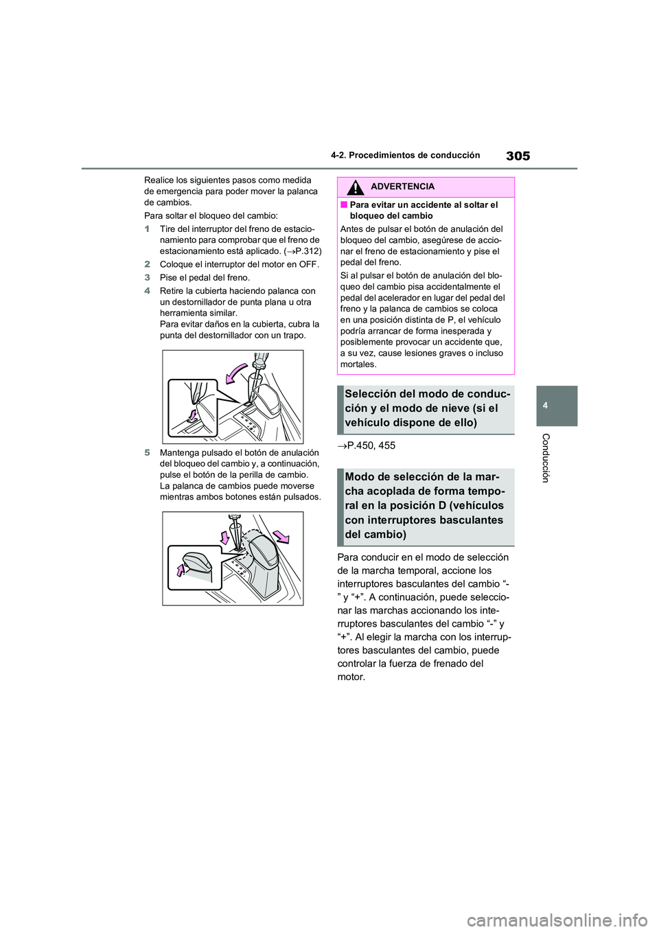 TOYOTA RAV4 2020 Manual del propietario (in Spanish) 305
4
4-2. Procedimientos de conducción
Conducción
Realice los siguientes pasos como medida de emergencia para poder mover la palanca
de cambios.
Para soltar el bloqueo del cambio:
1 Tire del i TOYOTA RAV4 2020 Manual del propietario (in Spanish) 305
4
4-2. Procedimientos de conducción
Conducción
Realice los siguientes pasos como medida de emergencia para poder mover la palanca
de cambios.
Para soltar el bloqueo del cambio:
1 Tire del i