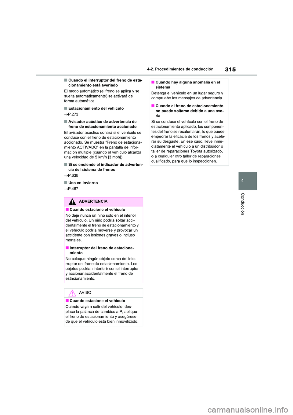 TOYOTA RAV4 2020 Manual del propietario (in Spanish) 315
4
4-2. Procedimientos de conducción
Conducción
■Cuando el interruptor del freno de esta- cionamiento está averiado
El modo automático (el freno se aplica y se
suelta automáticamente) se TOYOTA RAV4 2020 Manual del propietario (in Spanish) 315
4
4-2. Procedimientos de conducción
Conducción
■Cuando el interruptor del freno de esta- cionamiento está averiado
El modo automático (el freno se aplica y se
suelta automáticamente) se