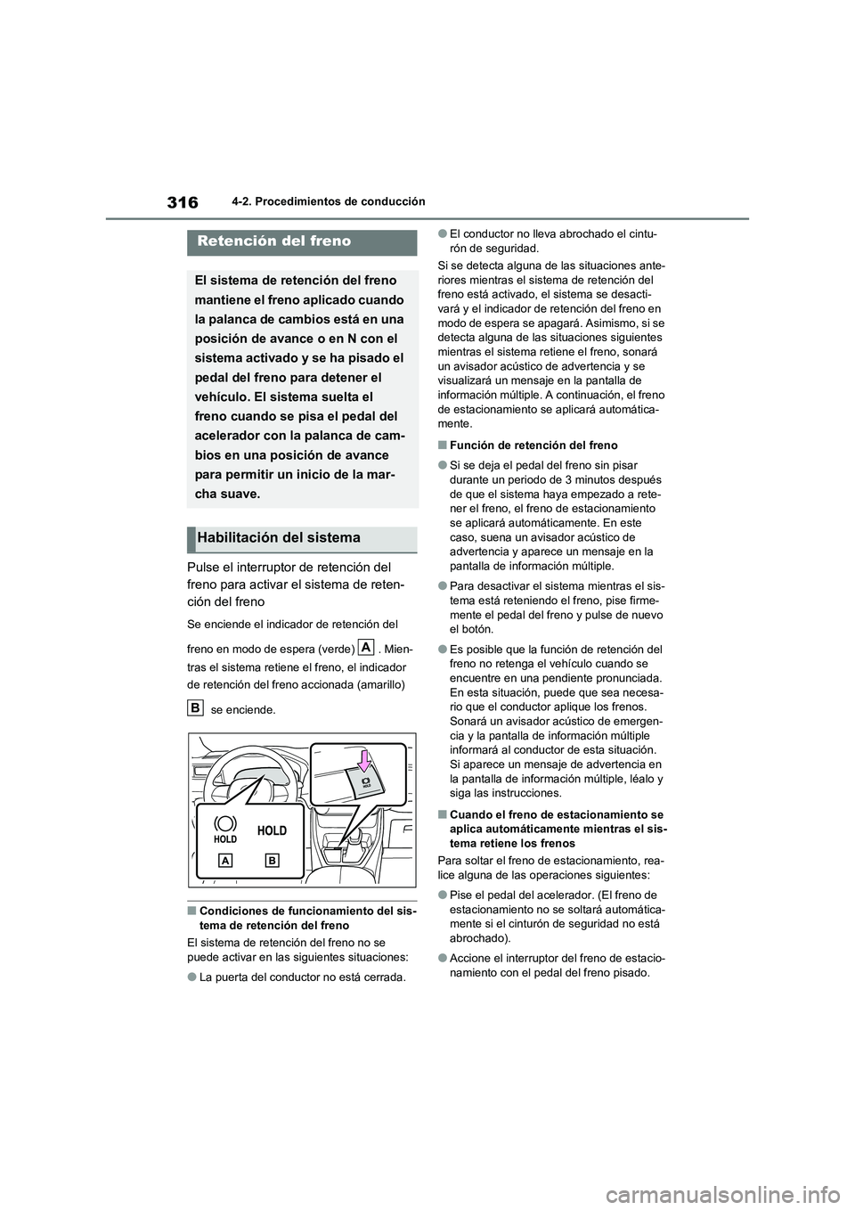 TOYOTA RAV4 2020 Manual del propietario (in Spanish) 3164-2. Procedimientos de conducción
Pulse el interruptor de retención del
freno para activar el sistema de reten-
ción del freno
Se enciende el indicador de retención del
freno en modo de esp TOYOTA RAV4 2020 Manual del propietario (in Spanish) 3164-2. Procedimientos de conducción
Pulse el interruptor de retención del
freno para activar el sistema de reten-
ción del freno
Se enciende el indicador de retención del
freno en modo de esp