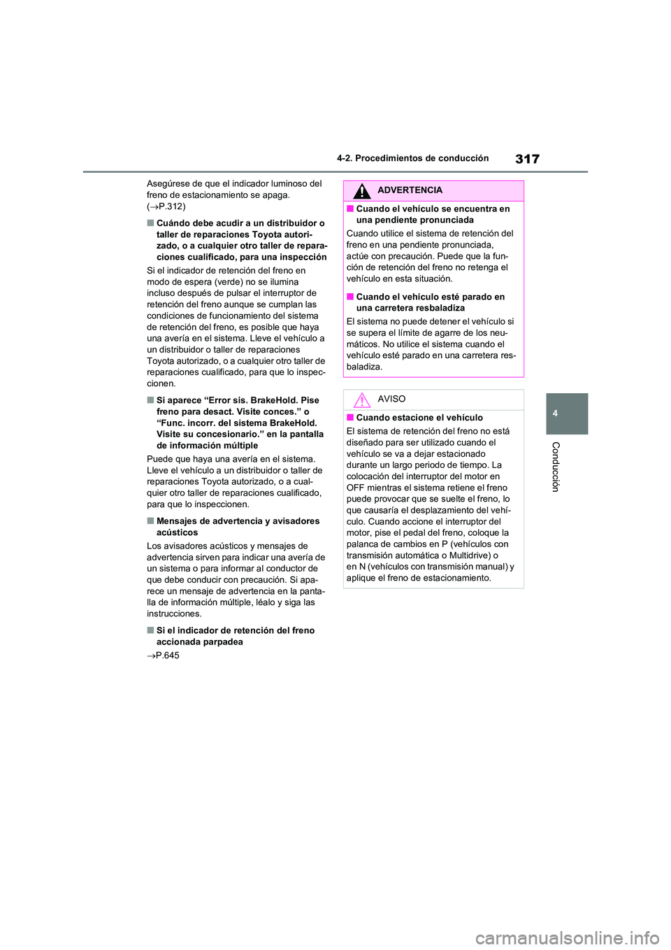 TOYOTA RAV4 2020 Manual del propietario (in Spanish) 317
4
4-2. Procedimientos de conducción
Conducción
Asegúrese de que el indicador luminoso del freno de estacionamiento se apaga.
( P.312)
■Cuándo debe acudir a un distribuidor o
taller TOYOTA RAV4 2020 Manual del propietario (in Spanish) 317
4
4-2. Procedimientos de conducción
Conducción
Asegúrese de que el indicador luminoso del freno de estacionamiento se apaga.
( P.312)
■Cuándo debe acudir a un distribuidor o
taller