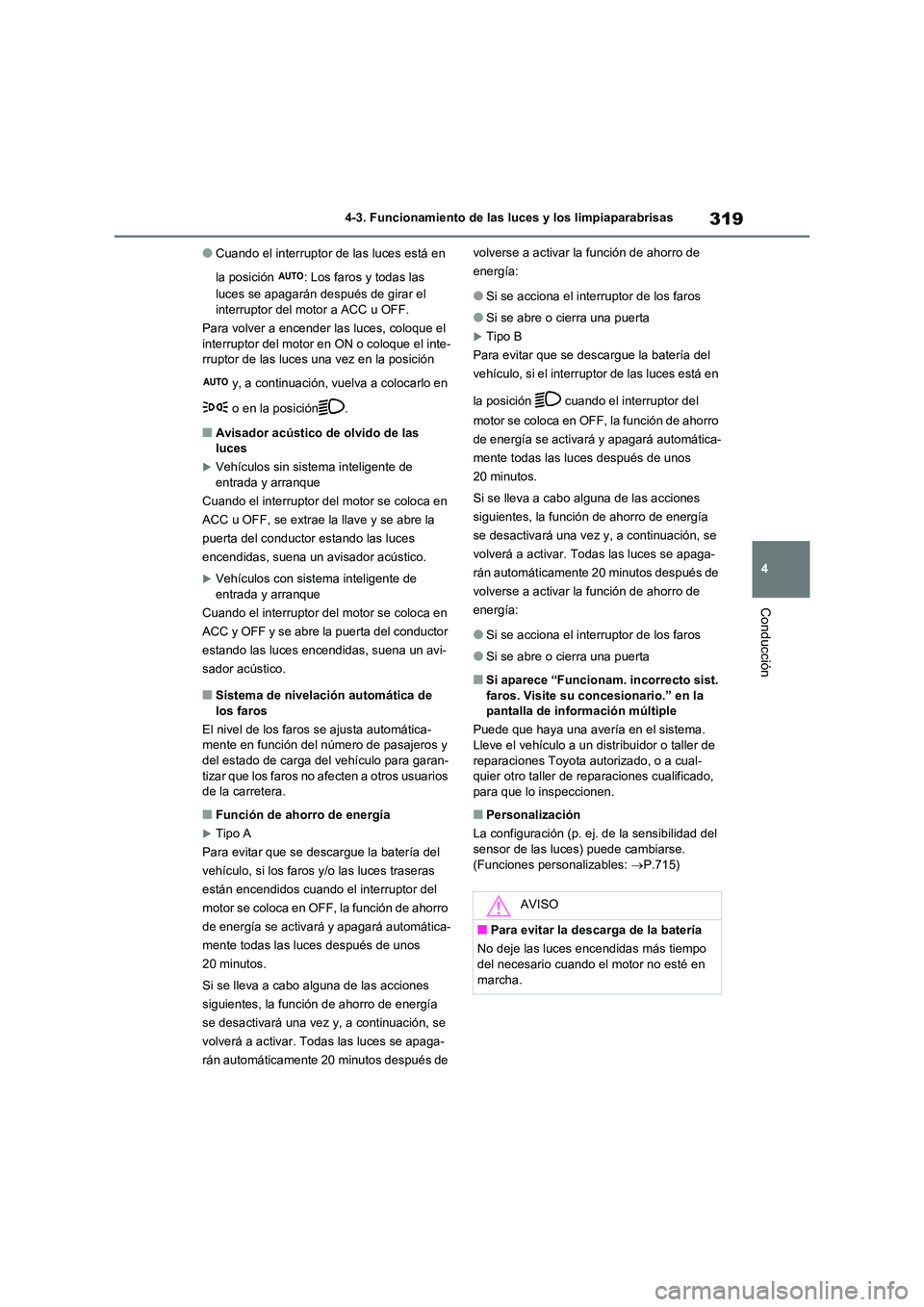 TOYOTA RAV4 2020 Manual del propietario (in Spanish) 319
4
4-3. Funcionamiento de las luces y los limpiaparabrisas
Conducción
●Cuando el interruptor de las luces está en
la posición : Los faros y todas las
luces se apagarán después de girar TOYOTA RAV4 2020 Manual del propietario (in Spanish) 319
4
4-3. Funcionamiento de las luces y los limpiaparabrisas
Conducción
●Cuando el interruptor de las luces está en
la posición : Los faros y todas las
luces se apagarán después de girar