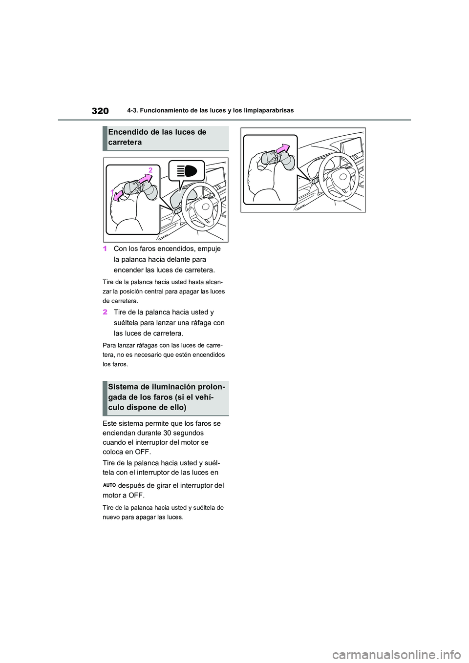 TOYOTA RAV4 2020  Manual del propietario (in Spanish) 3204-3. Funcionamiento de las luces y los limpiaparabrisas
1Con los faros encendidos, empuje  
la palanca hacia delante para 
encender las luces de carretera.
Tire de la palanca hacia  usted hasta alc