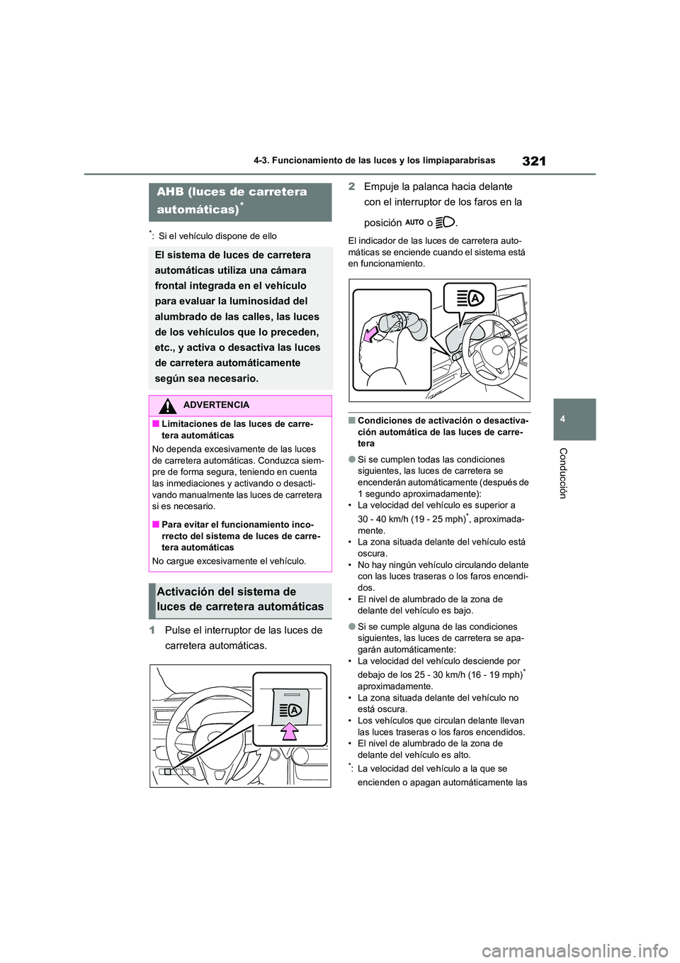 TOYOTA RAV4 2020 Manual del propietario (in Spanish) 321
4
4-3. Funcionamiento de las luces y los limpiaparabrisas
Conducción
*: Si el vehículo dispone de ello
1 Pulse el interruptor de las luces de
carretera automáticas.
2 Empuje la palanca haci TOYOTA RAV4 2020 Manual del propietario (in Spanish) 321
4
4-3. Funcionamiento de las luces y los limpiaparabrisas
Conducción
*: Si el vehículo dispone de ello
1 Pulse el interruptor de las luces de
carretera automáticas.
2 Empuje la palanca haci