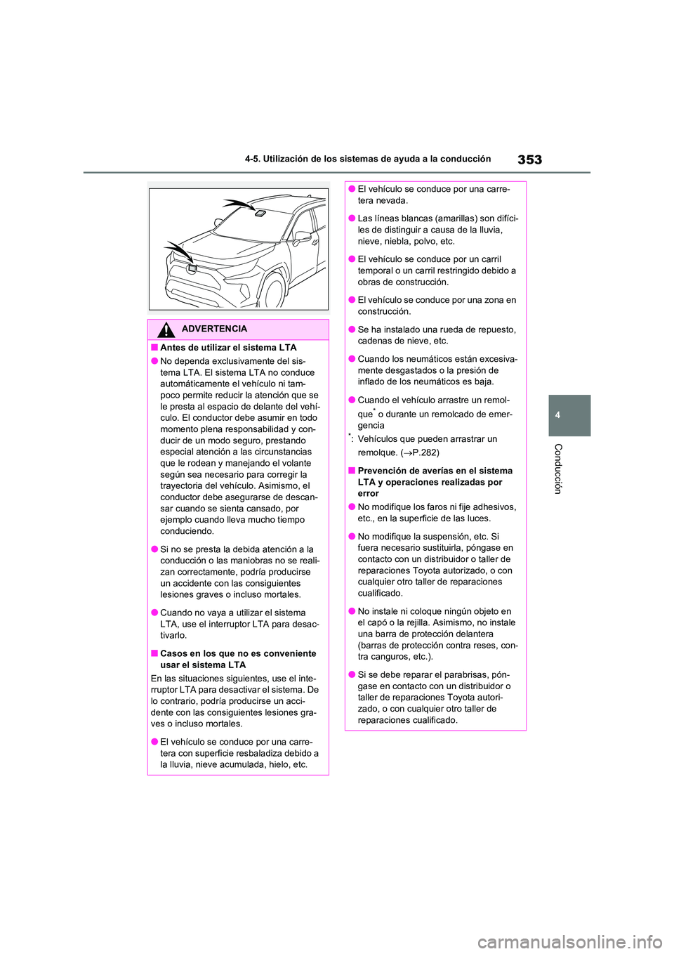 TOYOTA RAV4 2020 Manual del propietario (in Spanish) 353
4
4-5. Utilización de los sistemas de ayuda a la conducción
Conducción
ADVERTENCIA
■Antes de utilizar el sistema LTA
●No dependa exclusivamente del sis-
tema LTA. El sistema LTA no conduc TOYOTA RAV4 2020 Manual del propietario (in Spanish) 353
4
4-5. Utilización de los sistemas de ayuda a la conducción
Conducción
ADVERTENCIA
■Antes de utilizar el sistema LTA
●No dependa exclusivamente del sis-
tema LTA. El sistema LTA no conduc